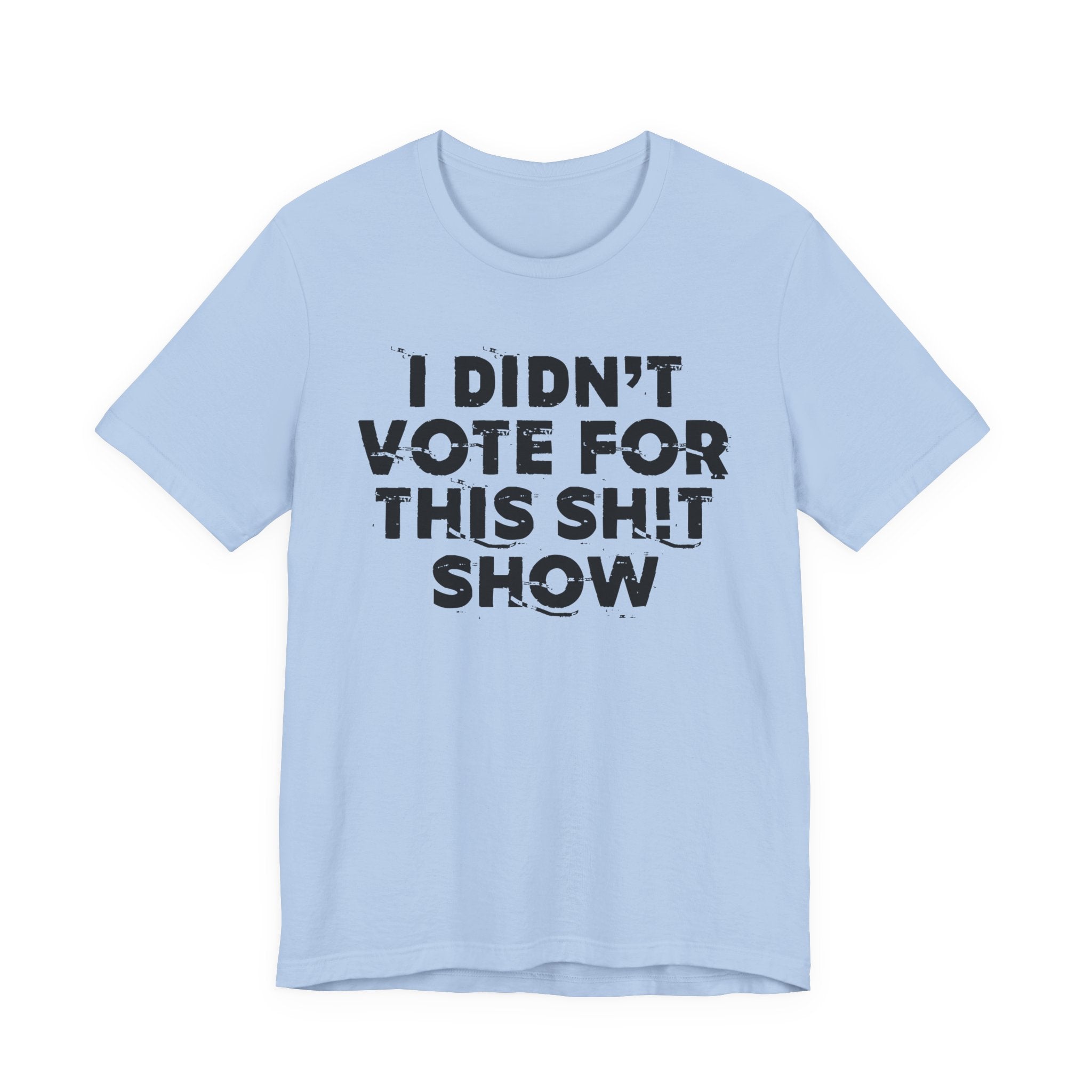 I Didn't Vote For This Shit Show - Funny Scary Quote Tee