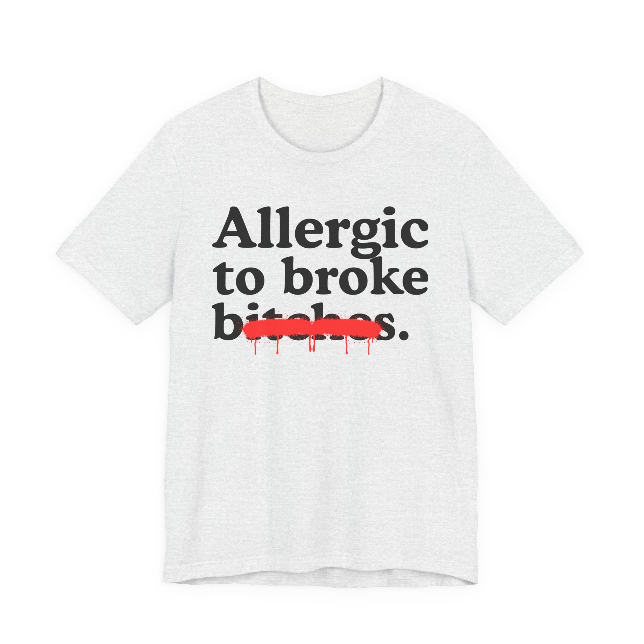 Allergic To Broke Bitches — Sarcastic Sassy Statement T-Shirt