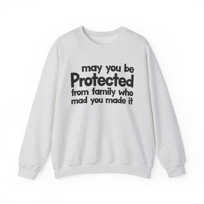 May You Be Protected From Family Who Mad You Made It — Sweatshirt alternate view 4: MAY YOU BE PROTECTED FROM FAMILY WHO MAD YOU MADE IT in bold statement lettering. Street Talk Designs protection statement apparel.