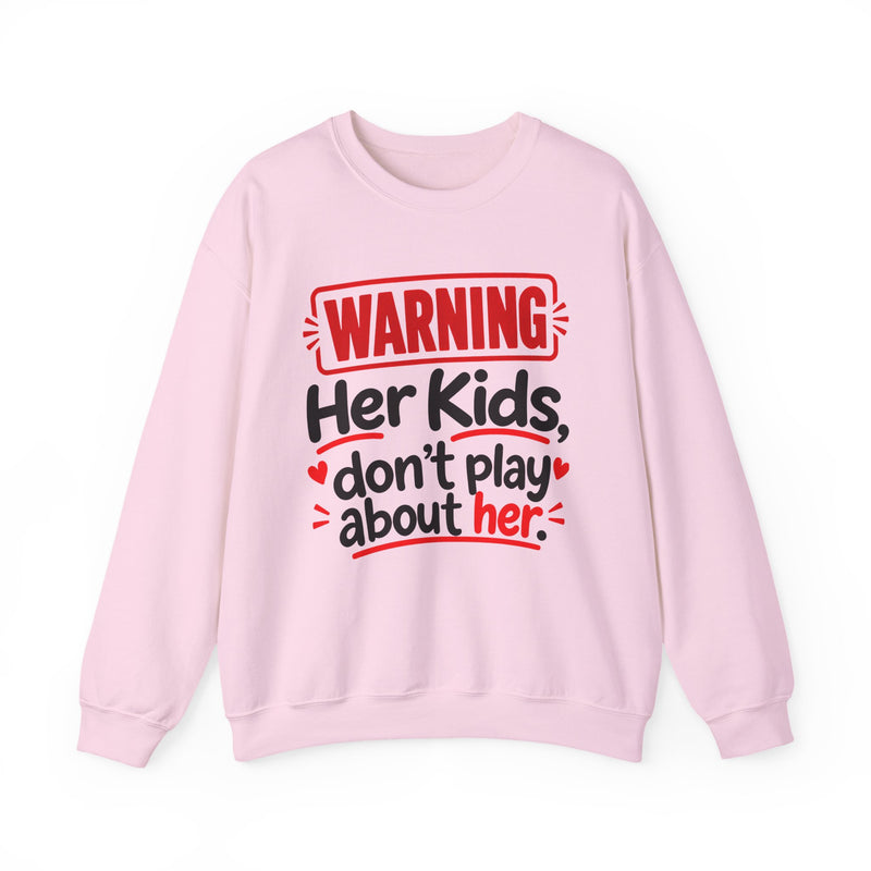 Warning — Her Kids Don’t Play About Her — Sweatshirt front view: lettering reading 'WARNING - HER KIDS DON’T PLAY ABOUT HER'. Street Talk Designs family statement apparel.