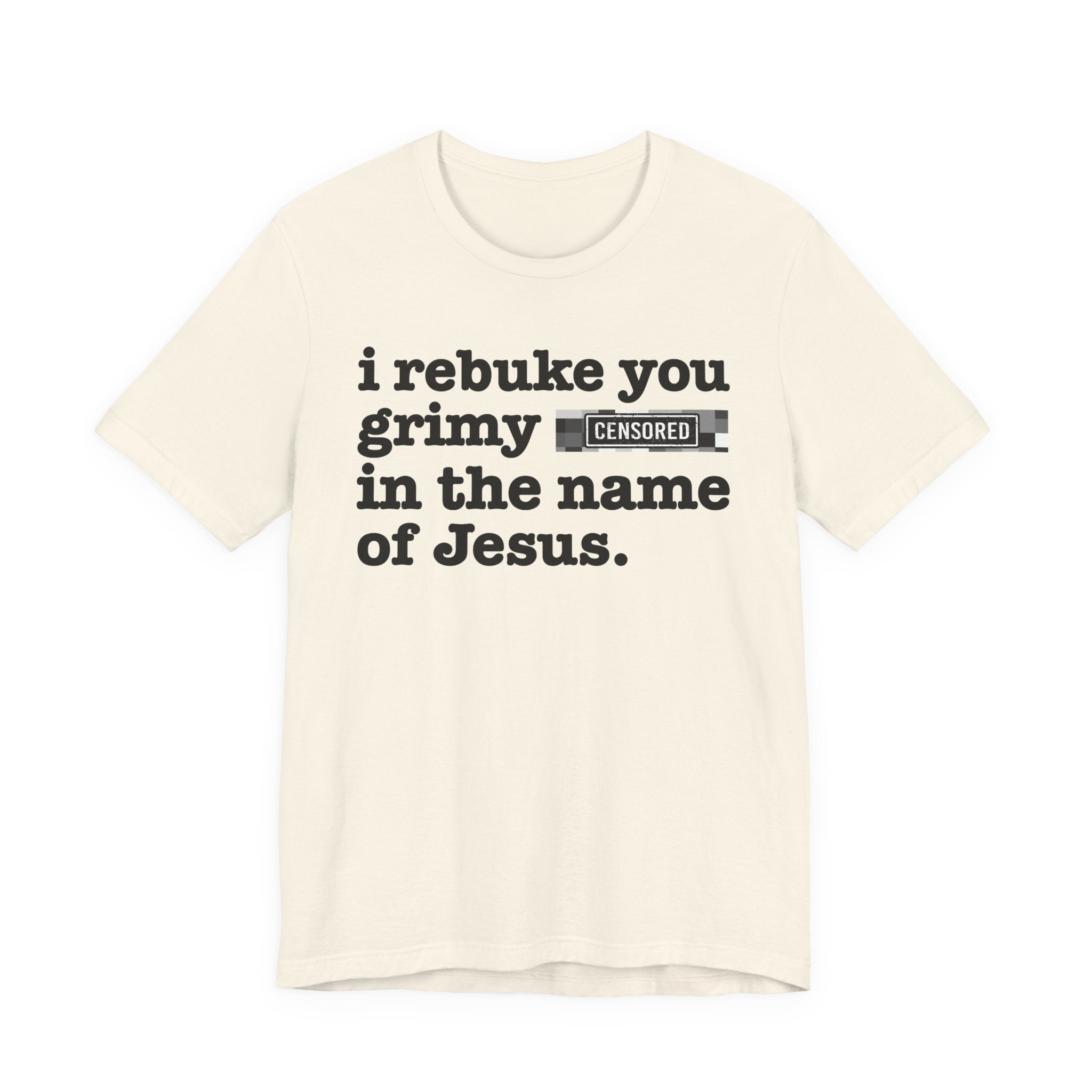 I rebuke you Grimy Bitches in the name of Jesus — Provocative Christian Faith T-Shirt
