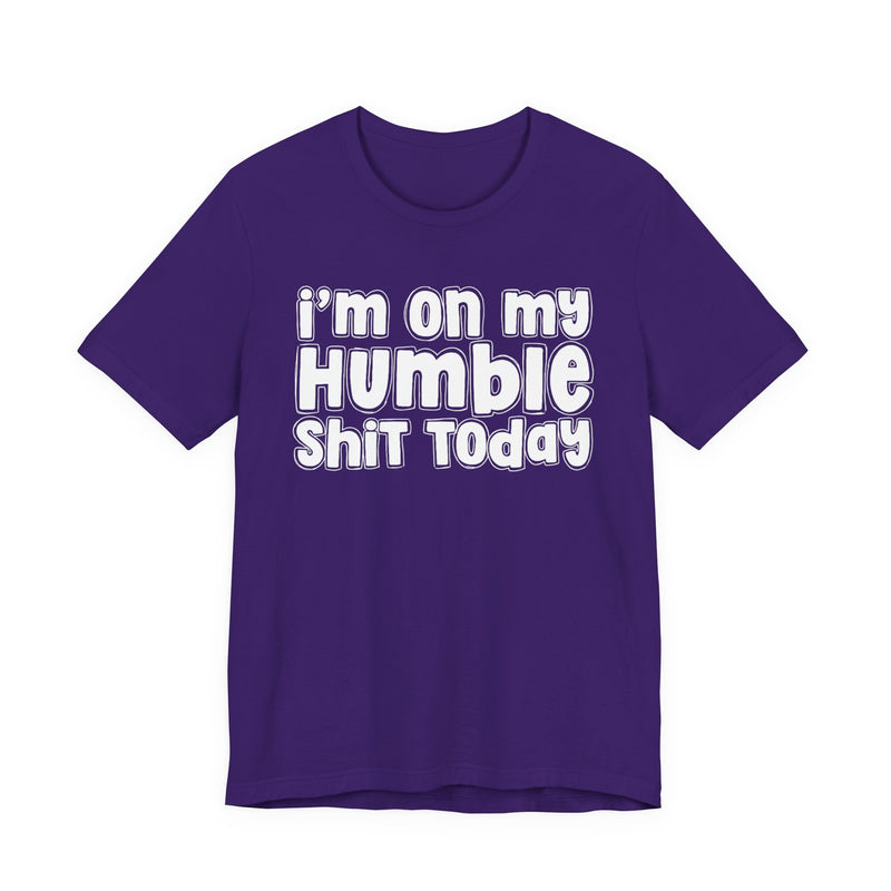 I'm On My Humble Shit Today － T-shirt