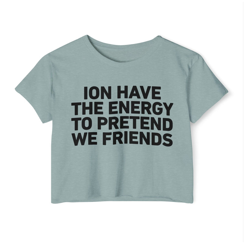 I Don’t Have The Energy To Pretend We Friends - Bold Declaration Crop Top