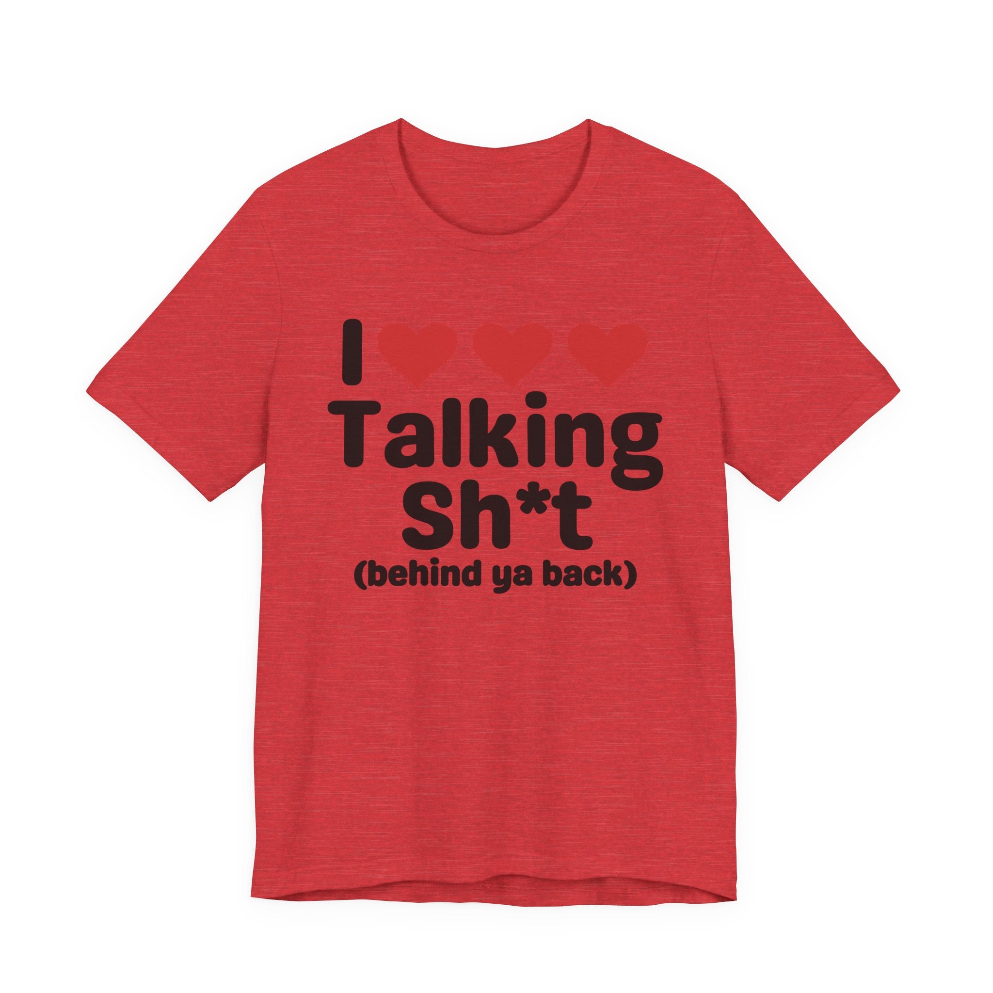 I Love Talking Shit (behind ya back) — Funny Slogan Tee for Bold, Sarcastic Humor