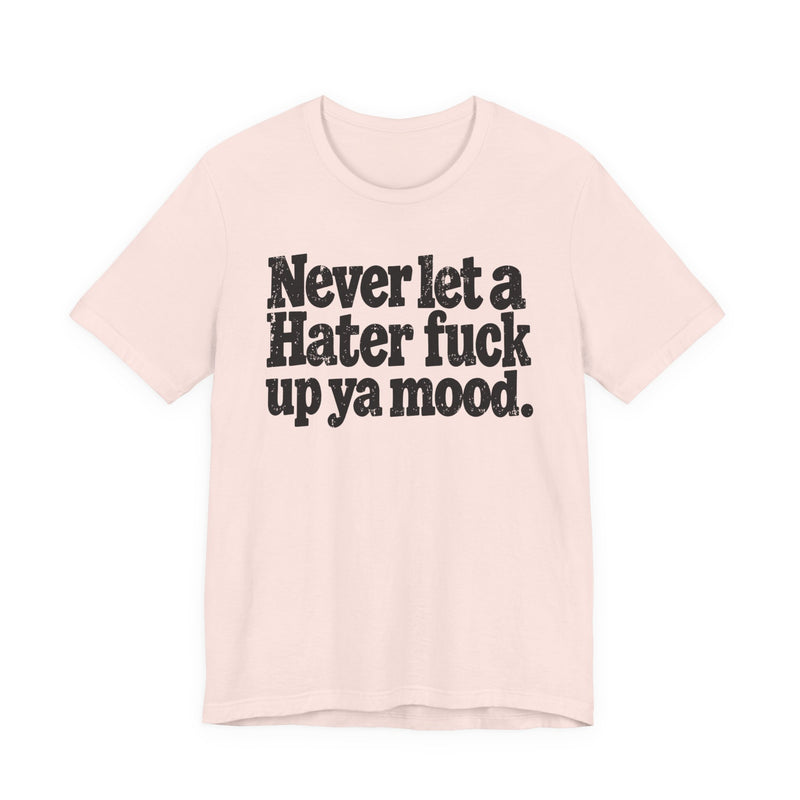 Never Let a Hater Fuck Up Ya Mood －Street Motivational T-Shirt