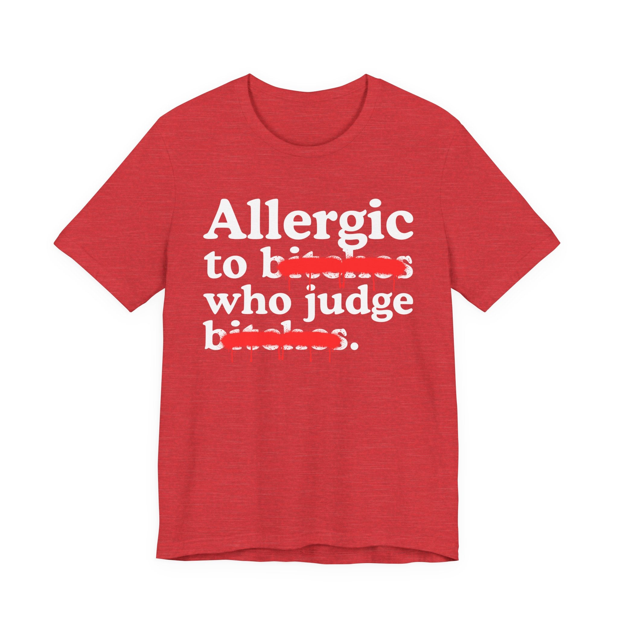 Allergic To Bitches Who Judge Bitches — Sarcastic Sassy Statement T-Shirt