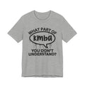 What Part of KMBA You Don't Understand? T-Shirt