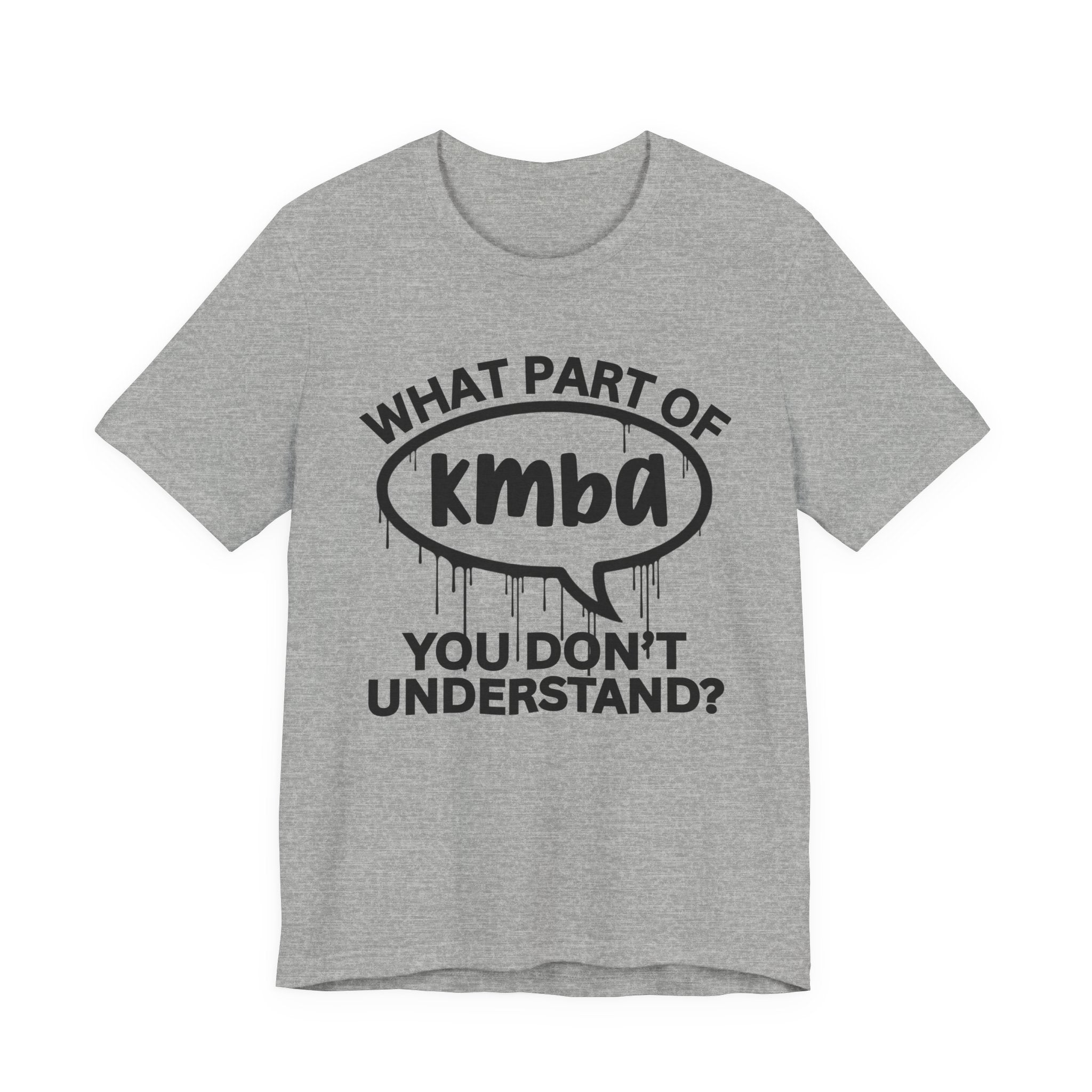 What Part of KMBA You Don't Understand? T-Shirt