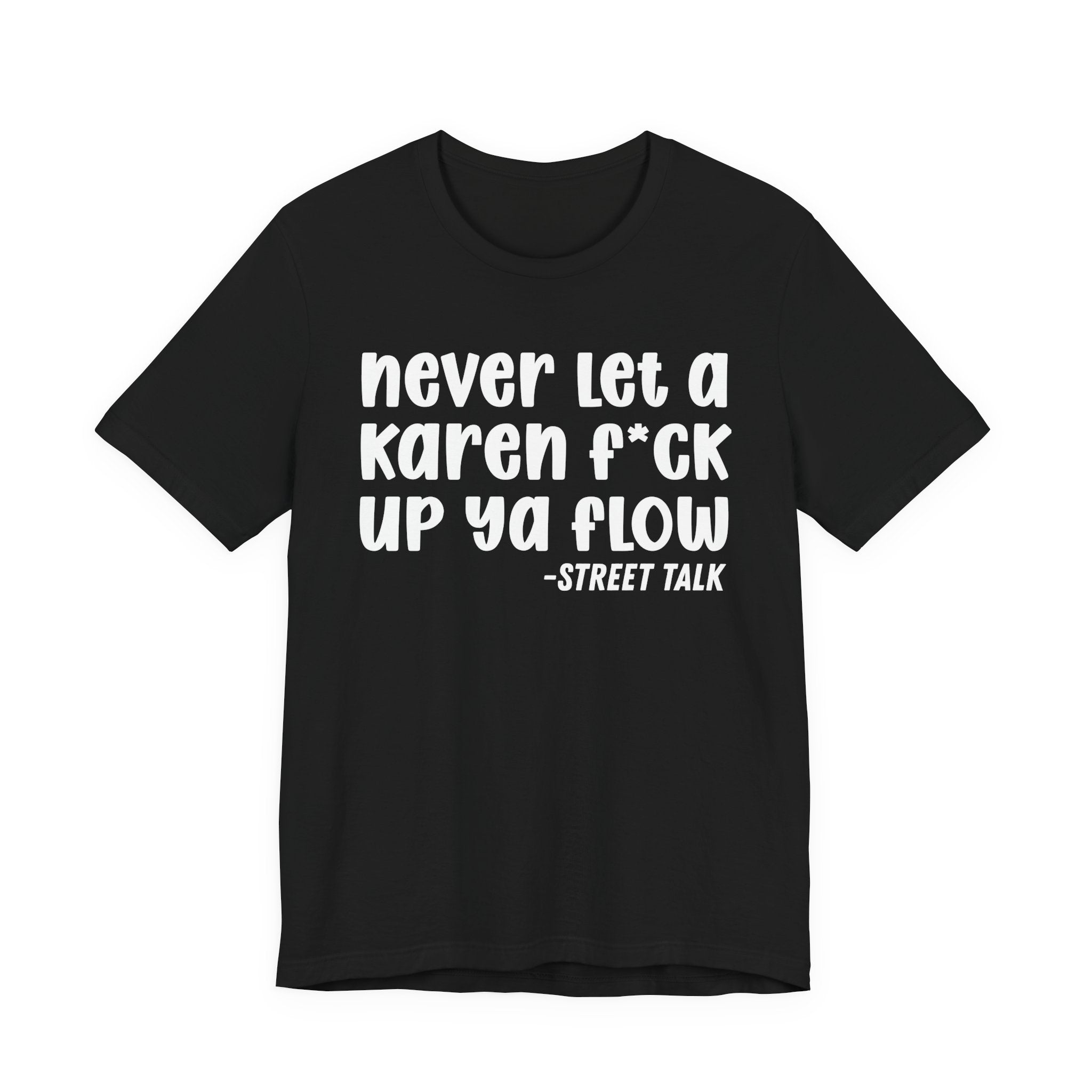 Never Let a Karen Fuck Up Ya Flow - Sarcastic Statement Tee Shirt