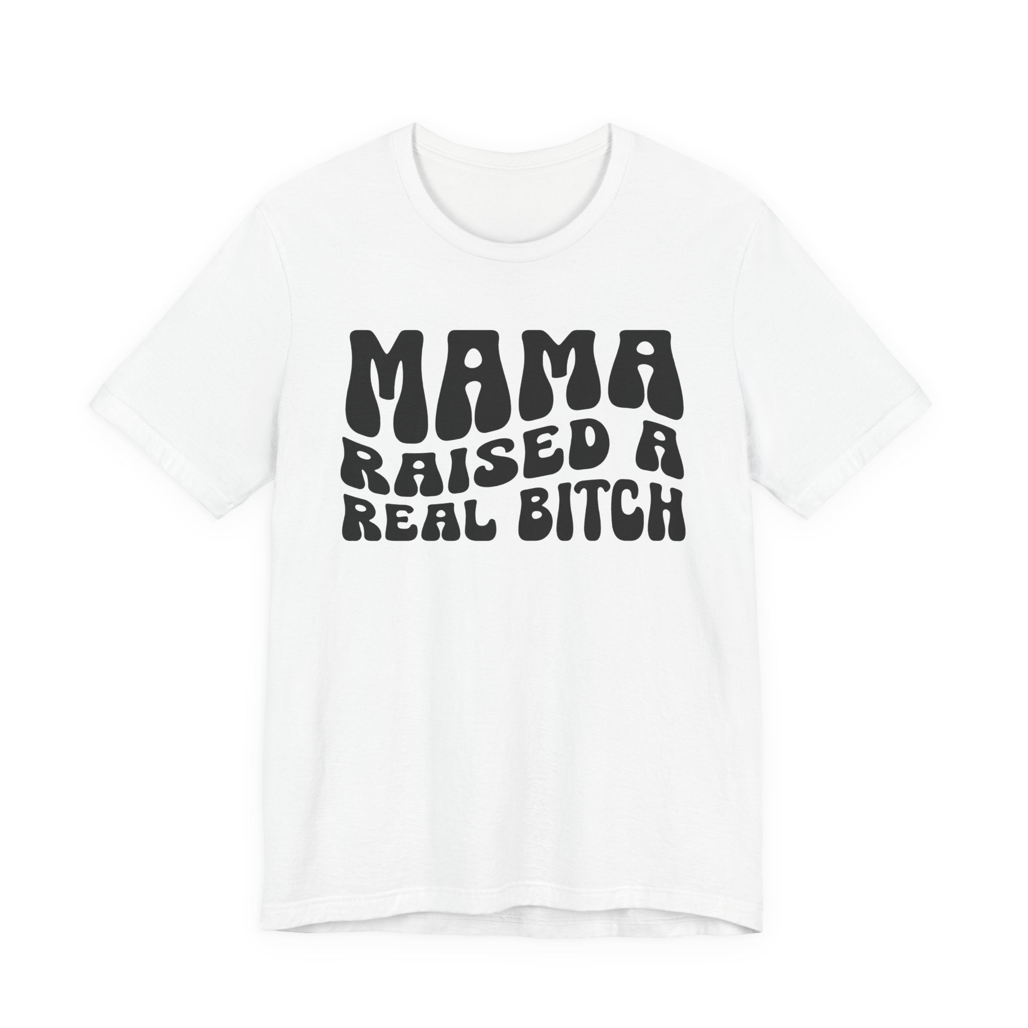 Mama Raised A Real Bitch T-shirt (solid print)