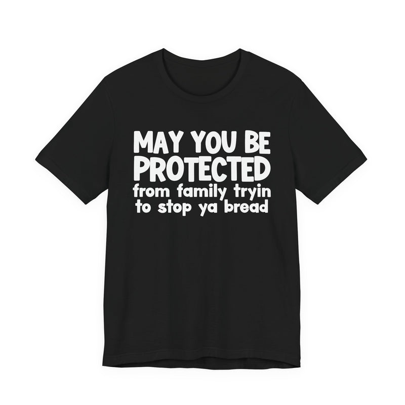 May You Be Protected From Family Tryin To Stop Ya Bread — Funny Sarcastic Prayer Tee
