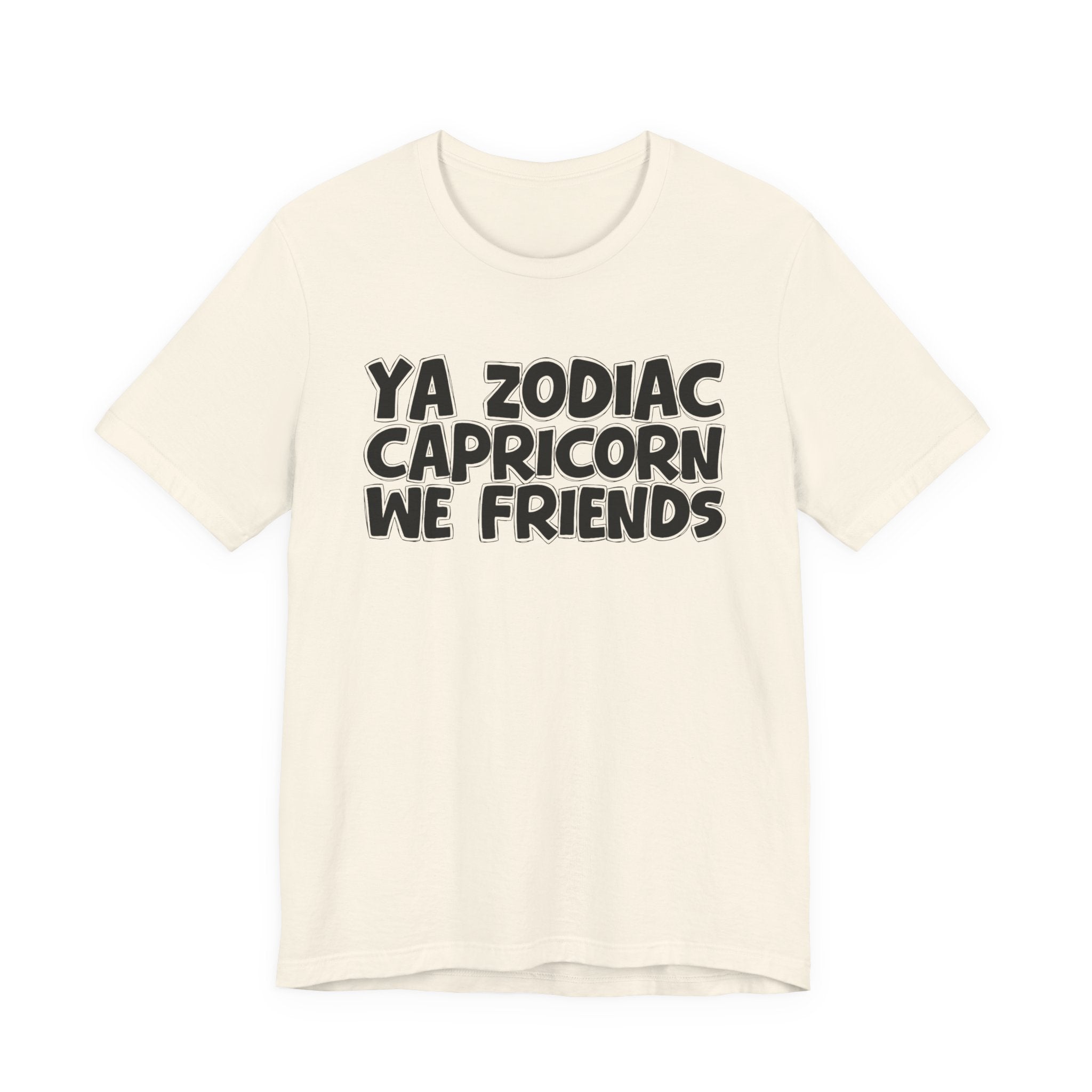 Ya Zodiac CAPRICORN We Friends - Fun Astrology Tee for CAPRICORN Sign