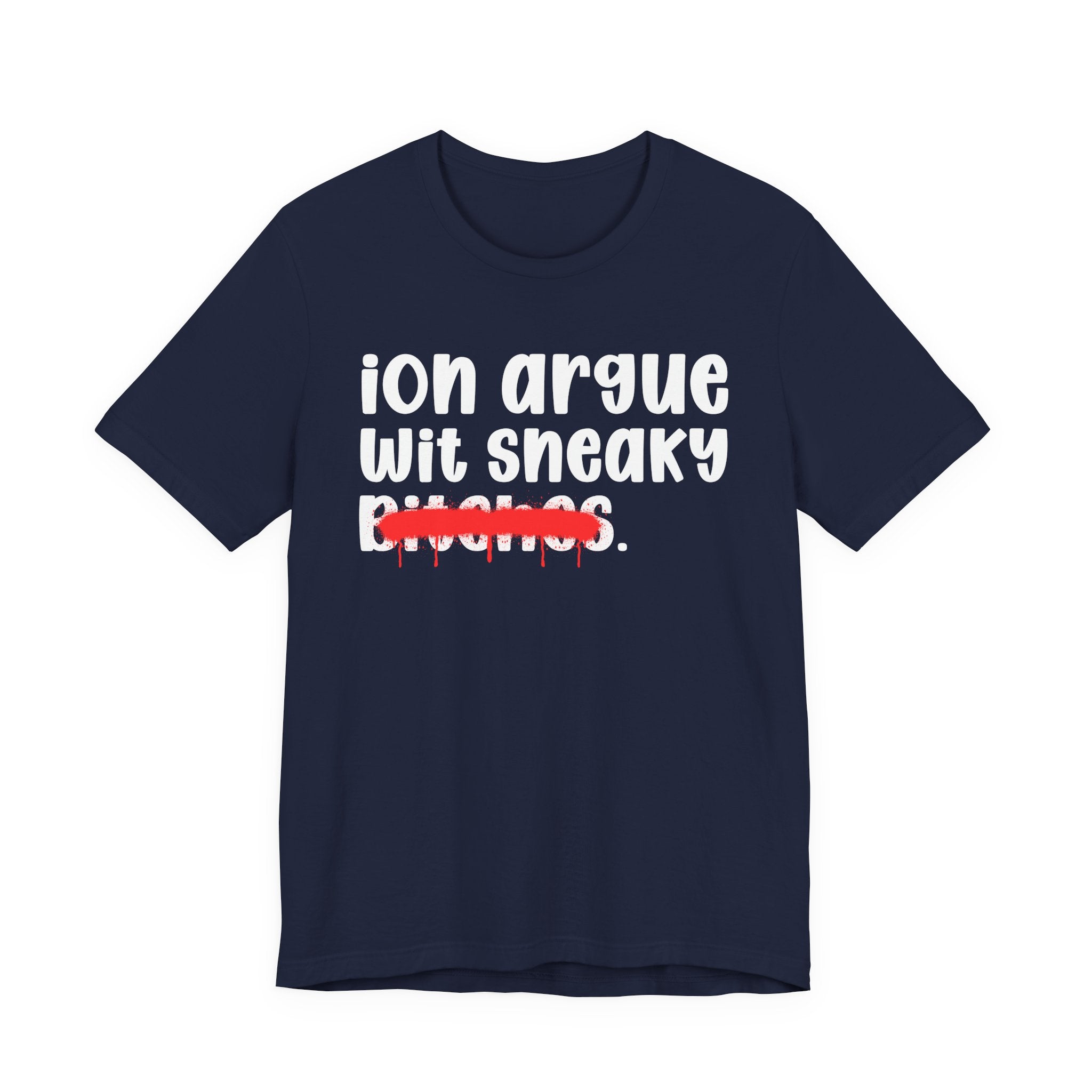 ION (I Don't) Argue Wit Sneaky Bitches — Funny Statement T-Shirt