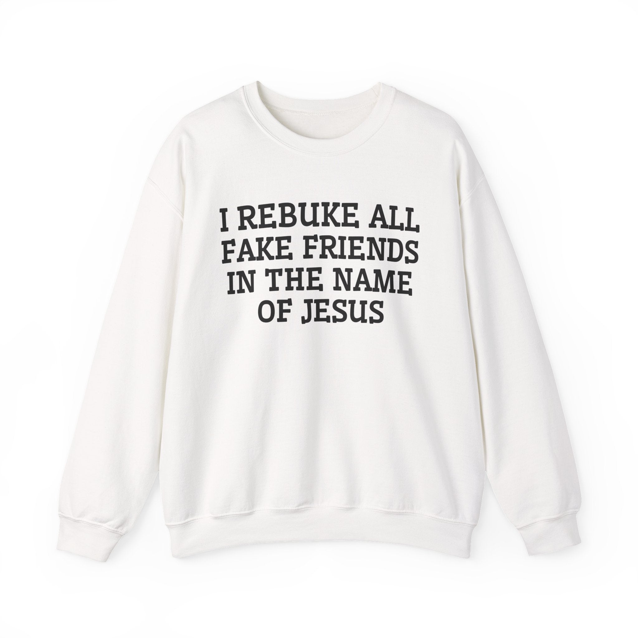 I Rebuke All Fake Friends In The Name of Jesus - Sweatshirt