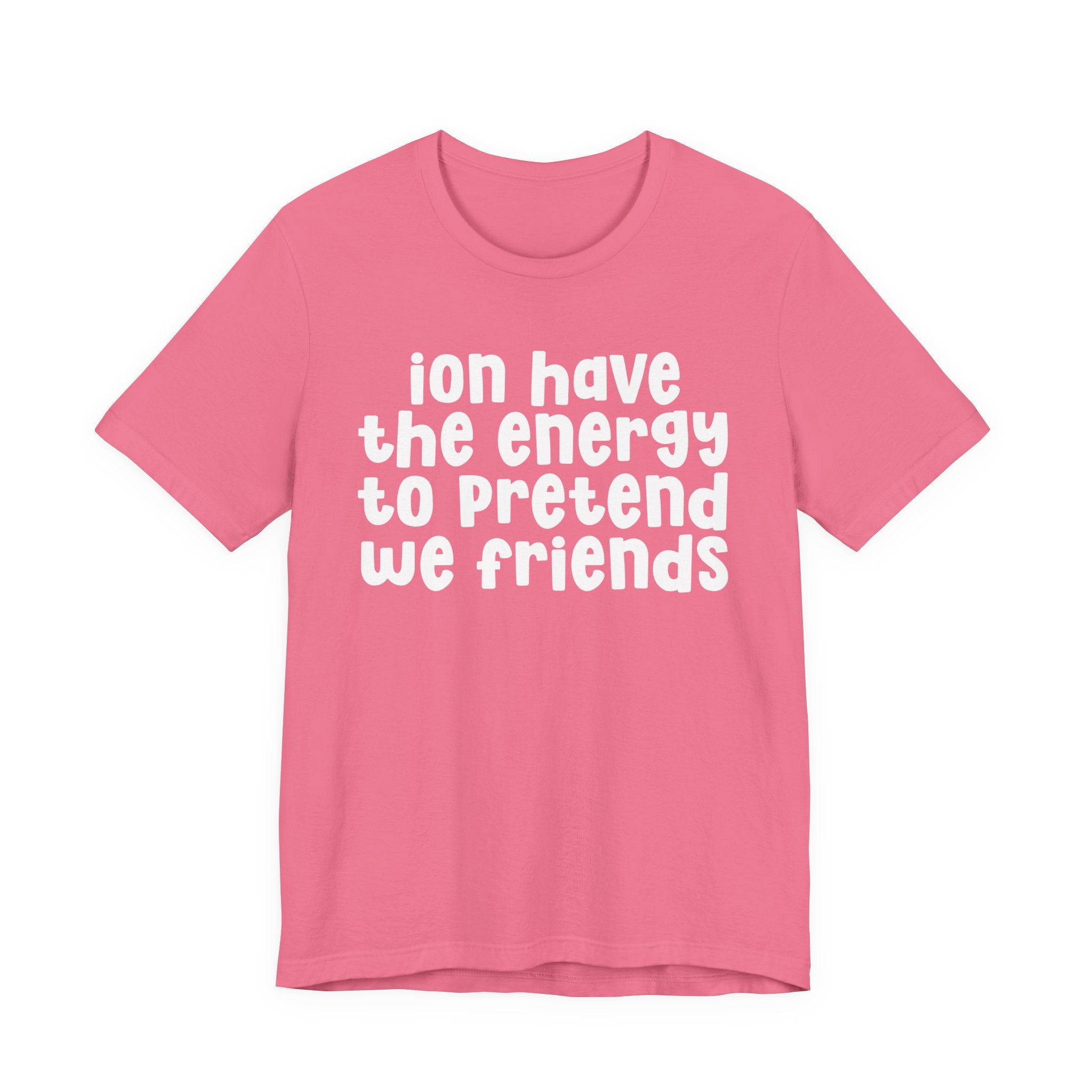 ION Have The Energy To Pretend We Friends - Energy T-Shirt