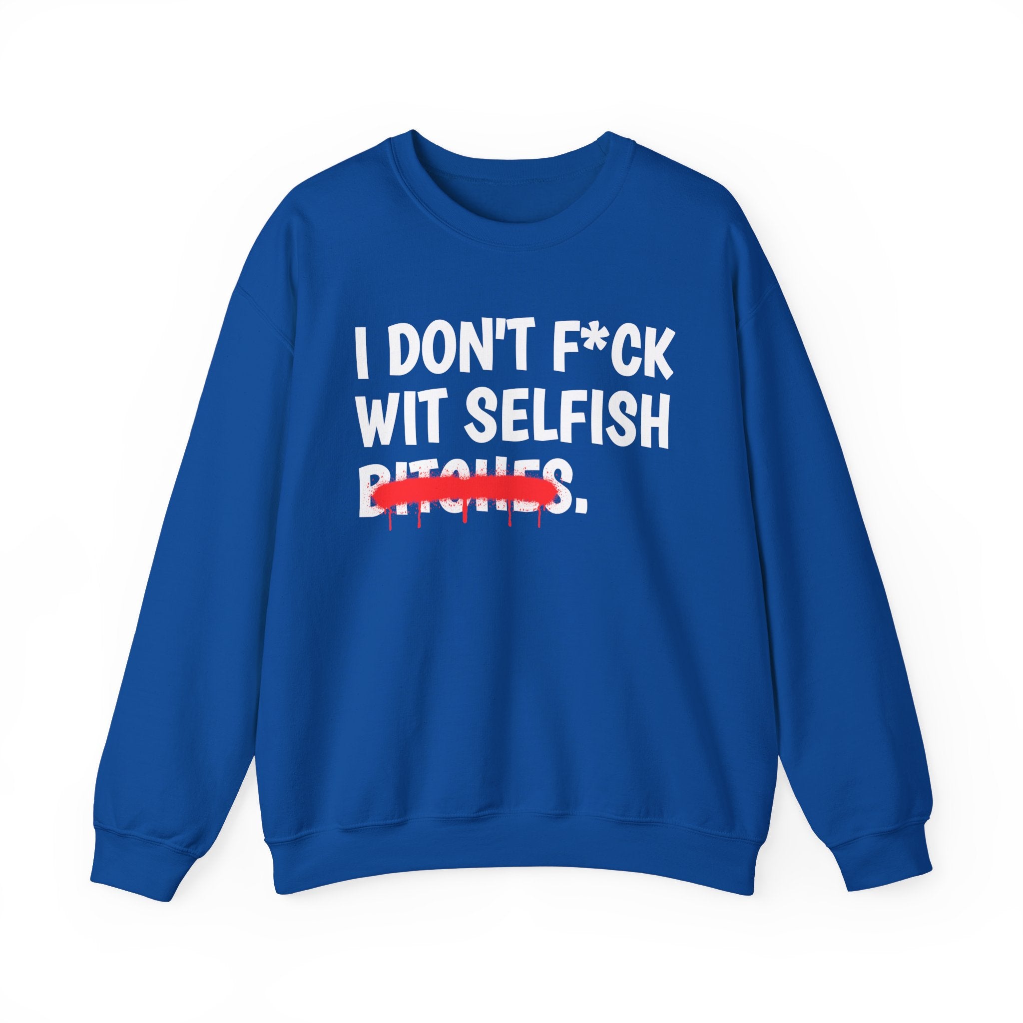 I Don't Fuck Wit Selfish Bitches — Funny Sassy Statement Sweatshirt