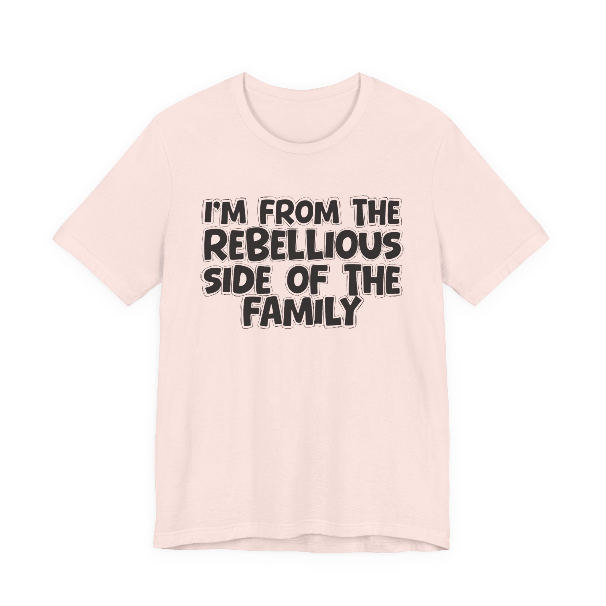 I'm From The Rebellious Side Of The Family - Family Family Heritage tee
