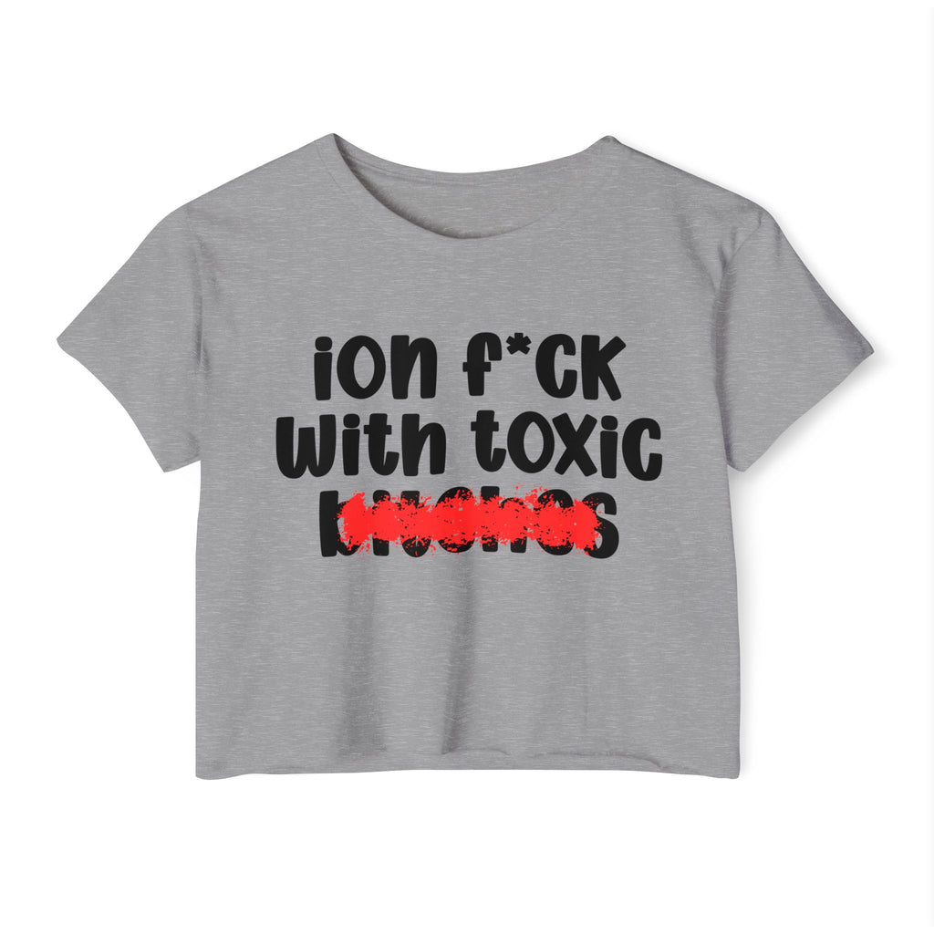 ION (I Don't) FUCK WITH TOXIC BITCHES - Bold Sarcastic Crop Top