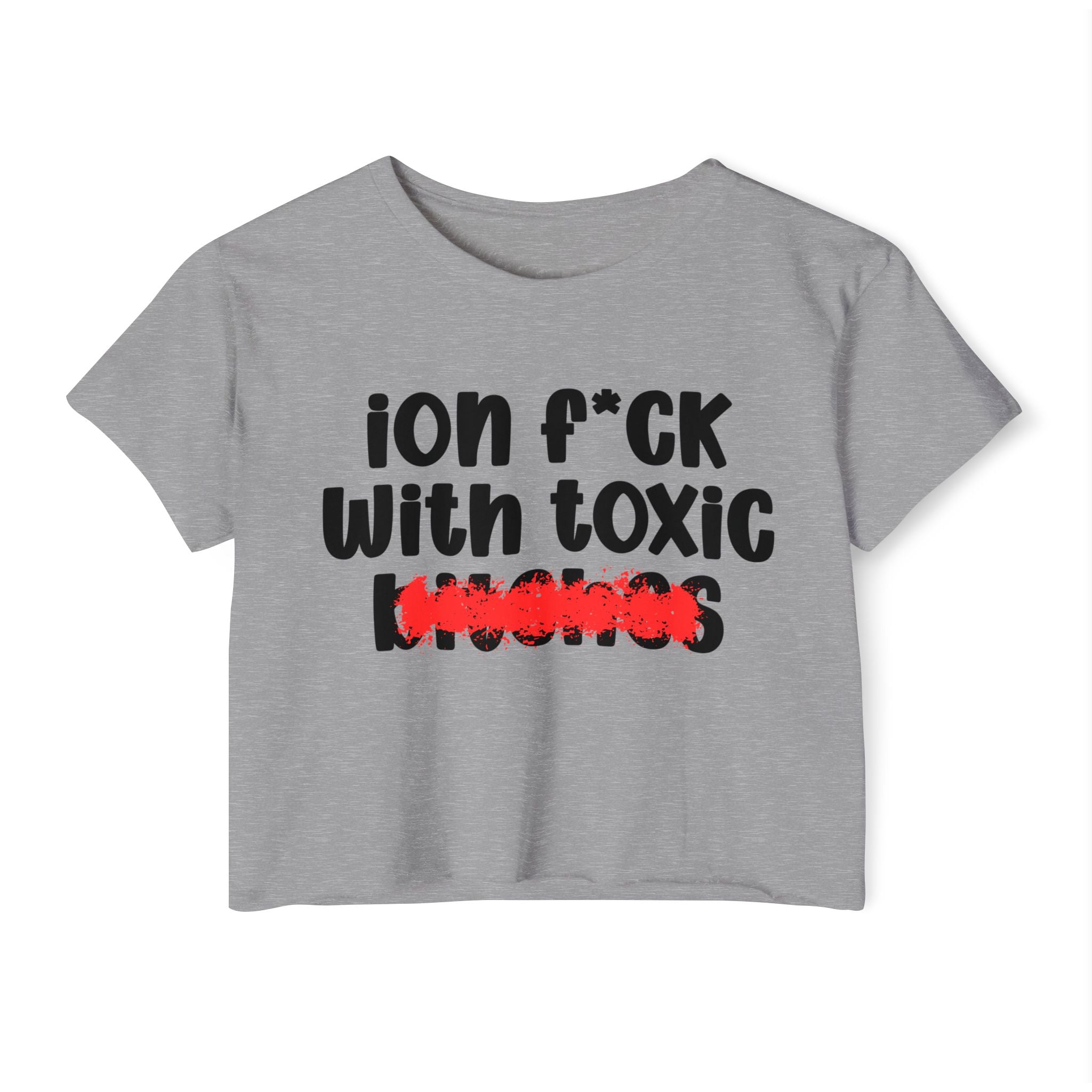 ION (I Don't) FUCK WITH TOXIC BITCHES - Bold Sarcastic Crop Top