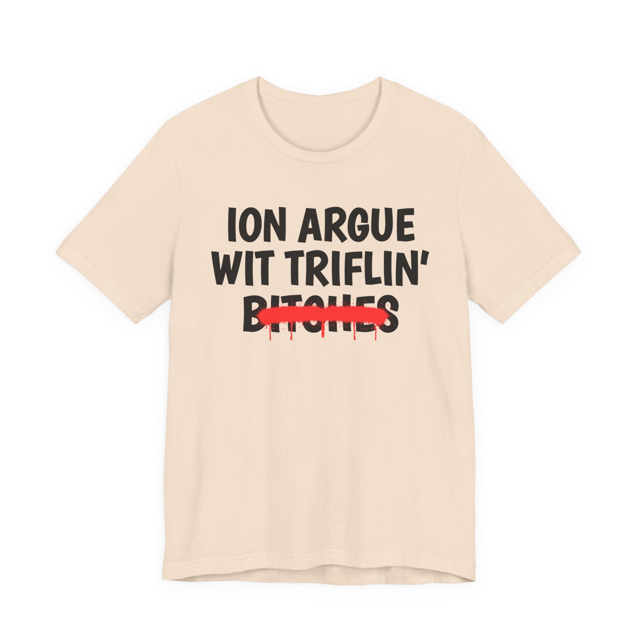 ION (I Don't) Argue Wit Triflin' Bitches — Funny Statement T-Shirt