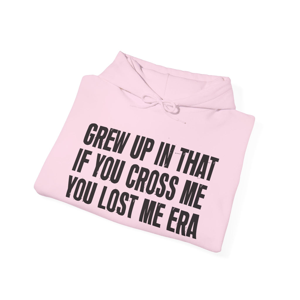 Grew Up In That If You Cross Me You Lost Me Era - Hoodie -Graphic Pullover