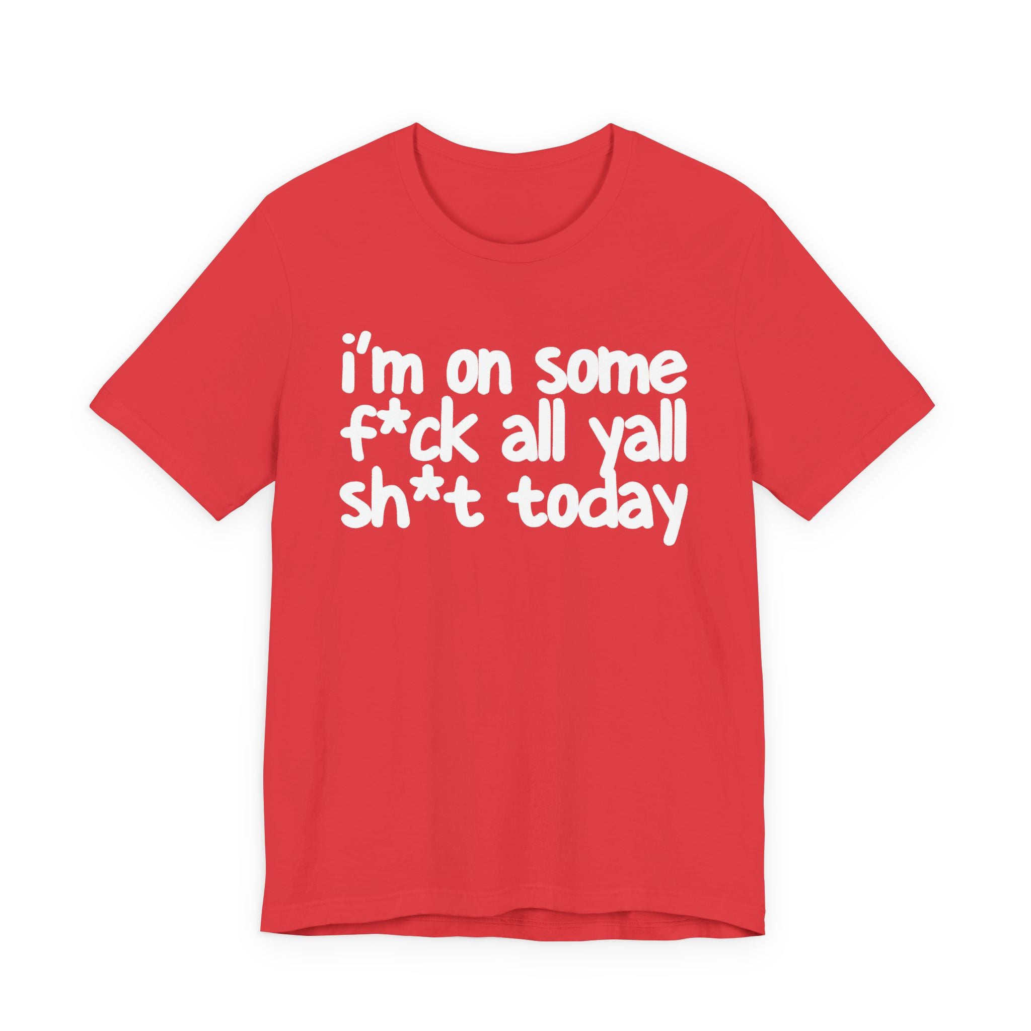 I'm On Some Fuck All Yall Shit Today T —shirt