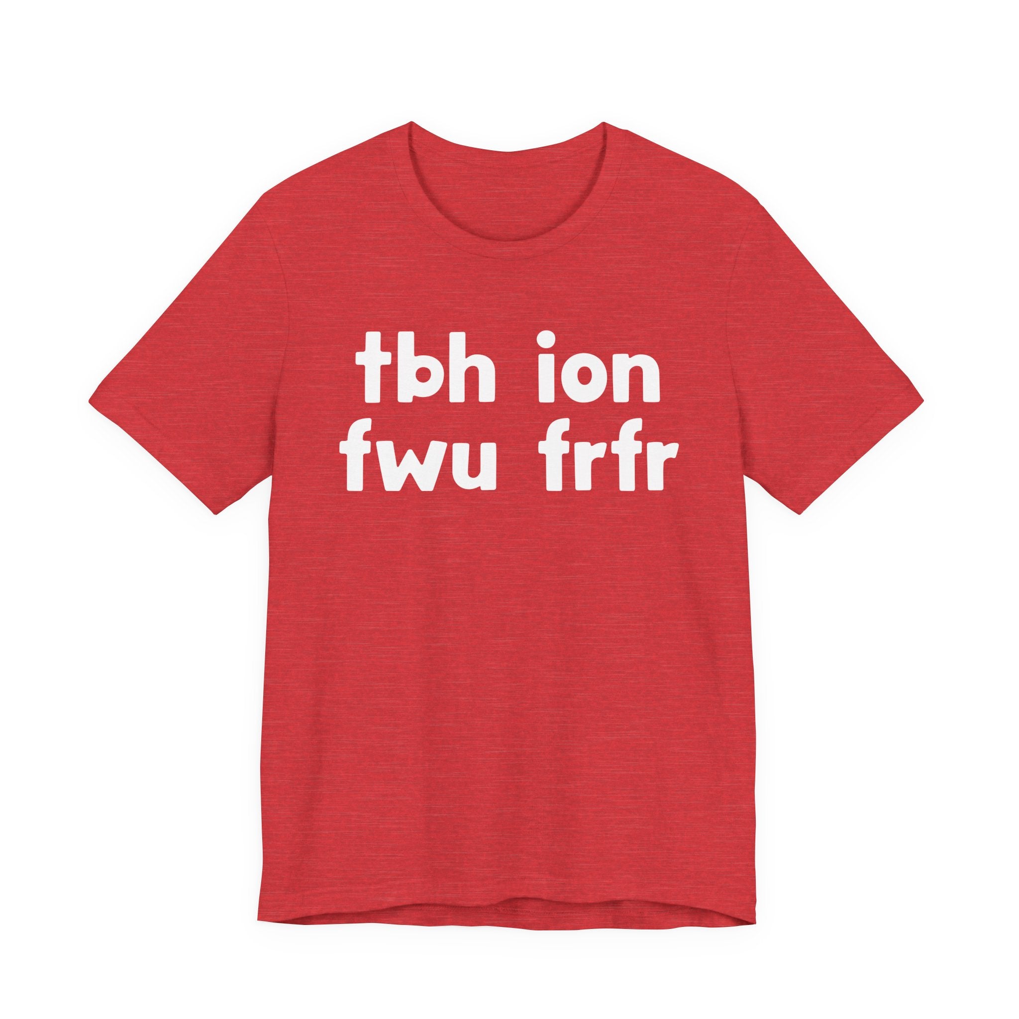 tbh ion fwu frfr (To be Honest I Don't Fuck Wit You For Real For Real) - Bold Declaration T-Shirt