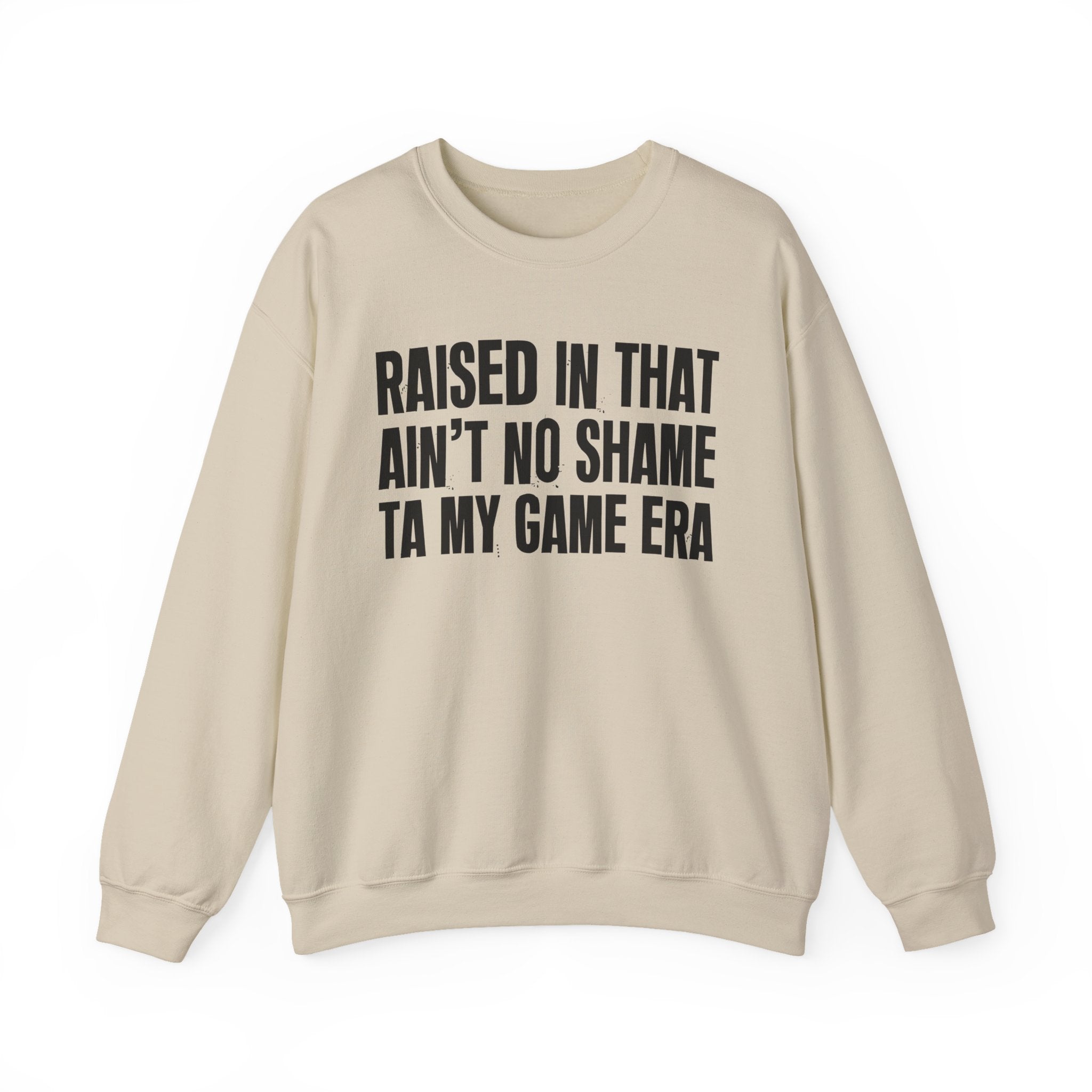 Raised In That Ain't No Shame Ta My Game Era - Funny Back In The Day Statement Sweatshirt