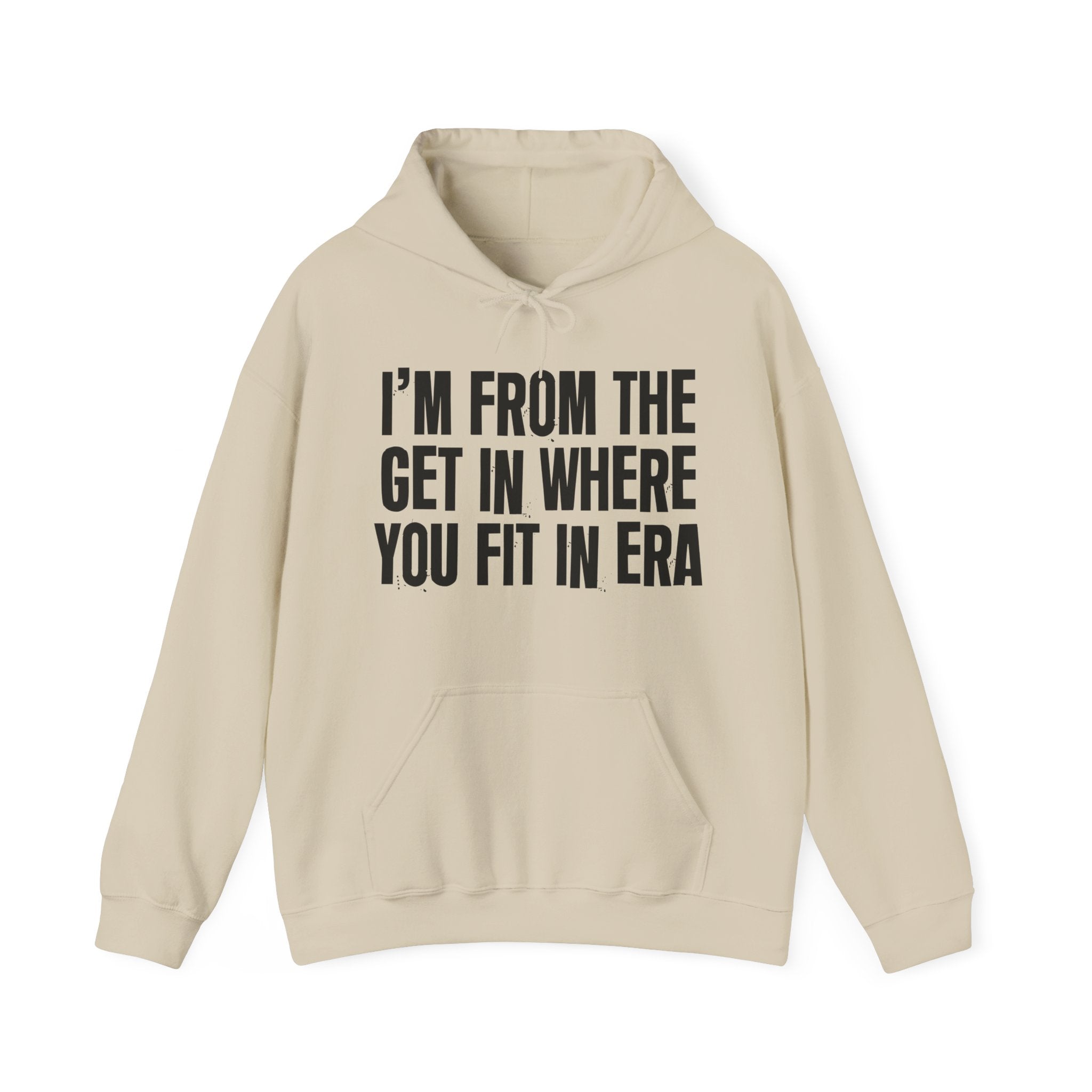 I'm From The Get In Where You Fit In Era - Funny Growing Up Hoodie