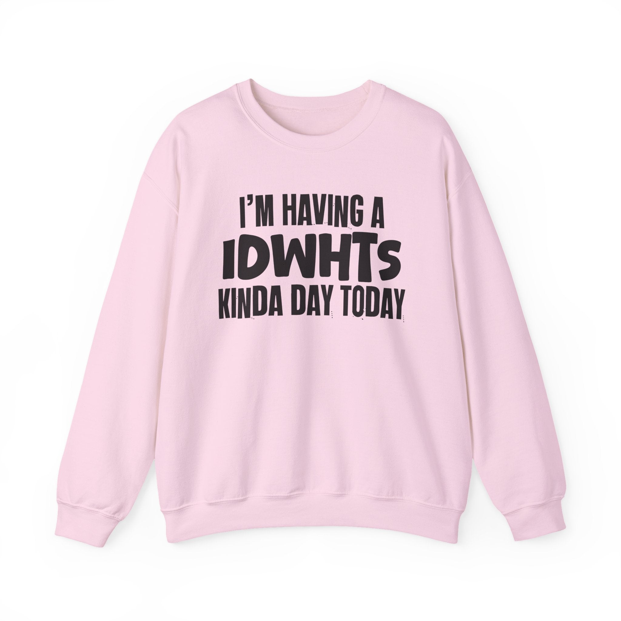 I’m Having a Idwhts Kinda Day Today - Funny Mood Sweatshirt