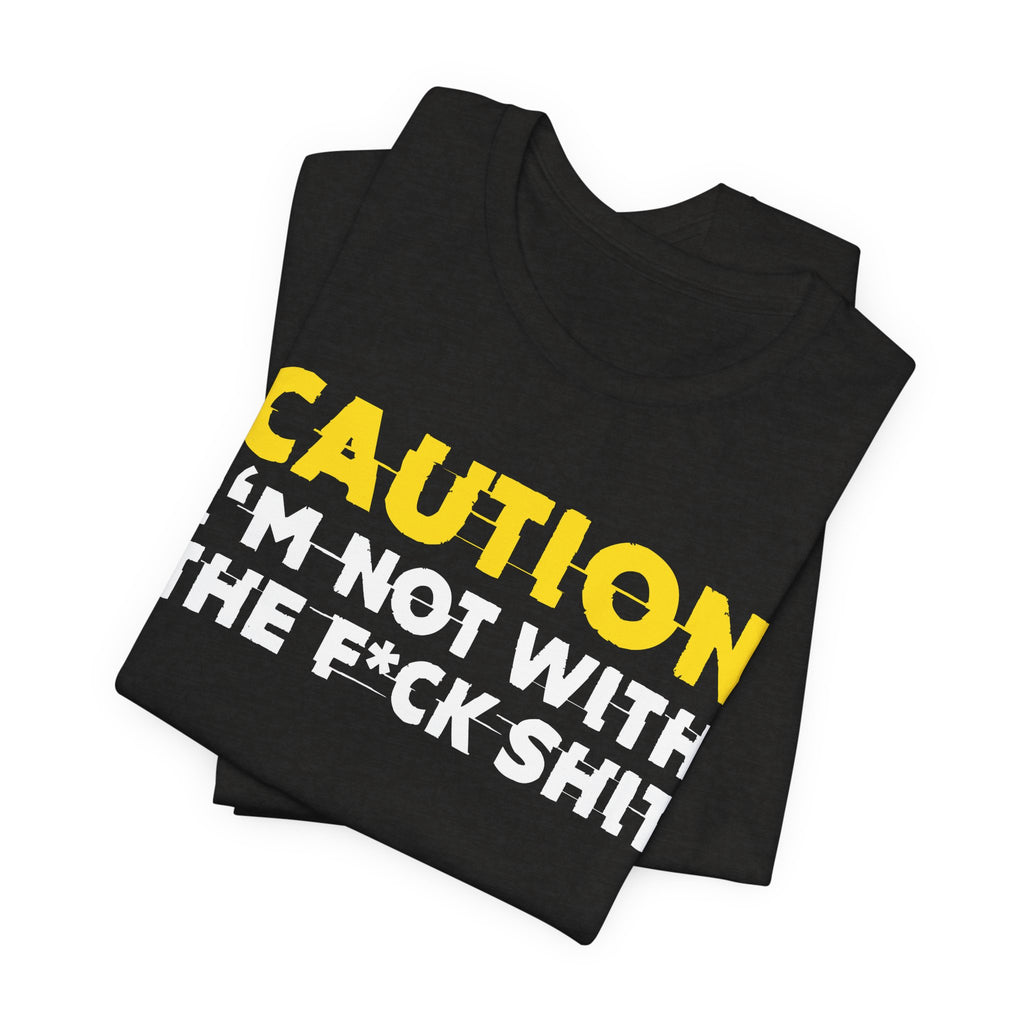 Caution I'm Not With The Fuck Shit — Bold Warning Statement Tee