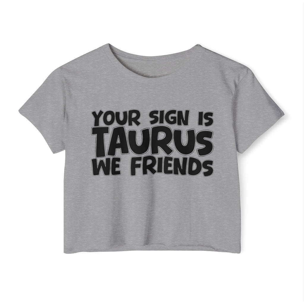 Your Sign Is Taurus We Friends - Fun Zodiac Sign Crop Top