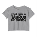 Your Sign Is Taurus We Friends - Fun Zodiac Sign Crop Top