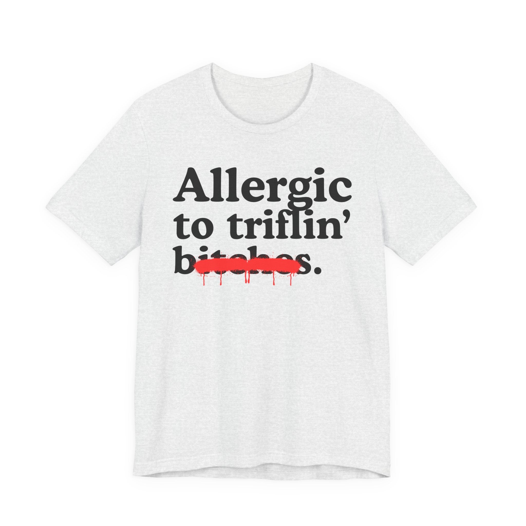 Allergic To Triflin' Bitches — Sarcastic Sassy Statement T-Shirt