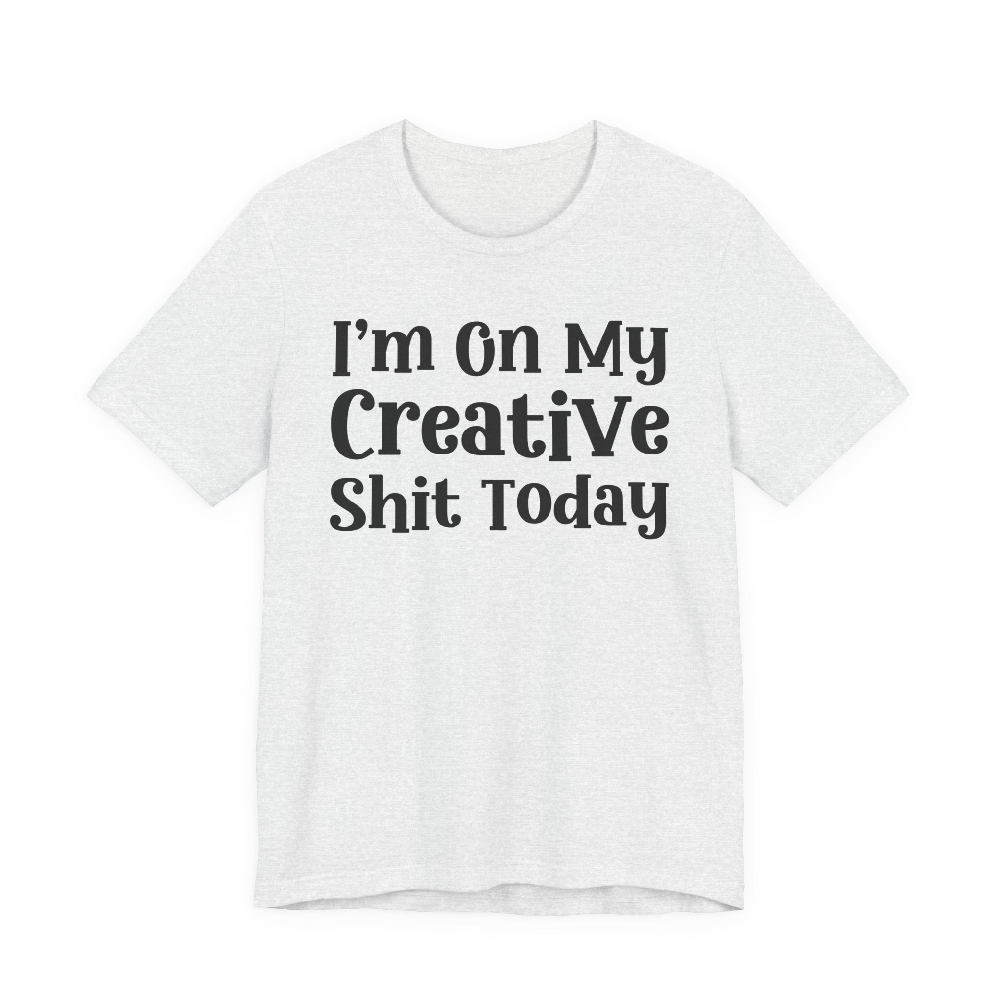 I'm On My Creative Shit Today T-Shirt