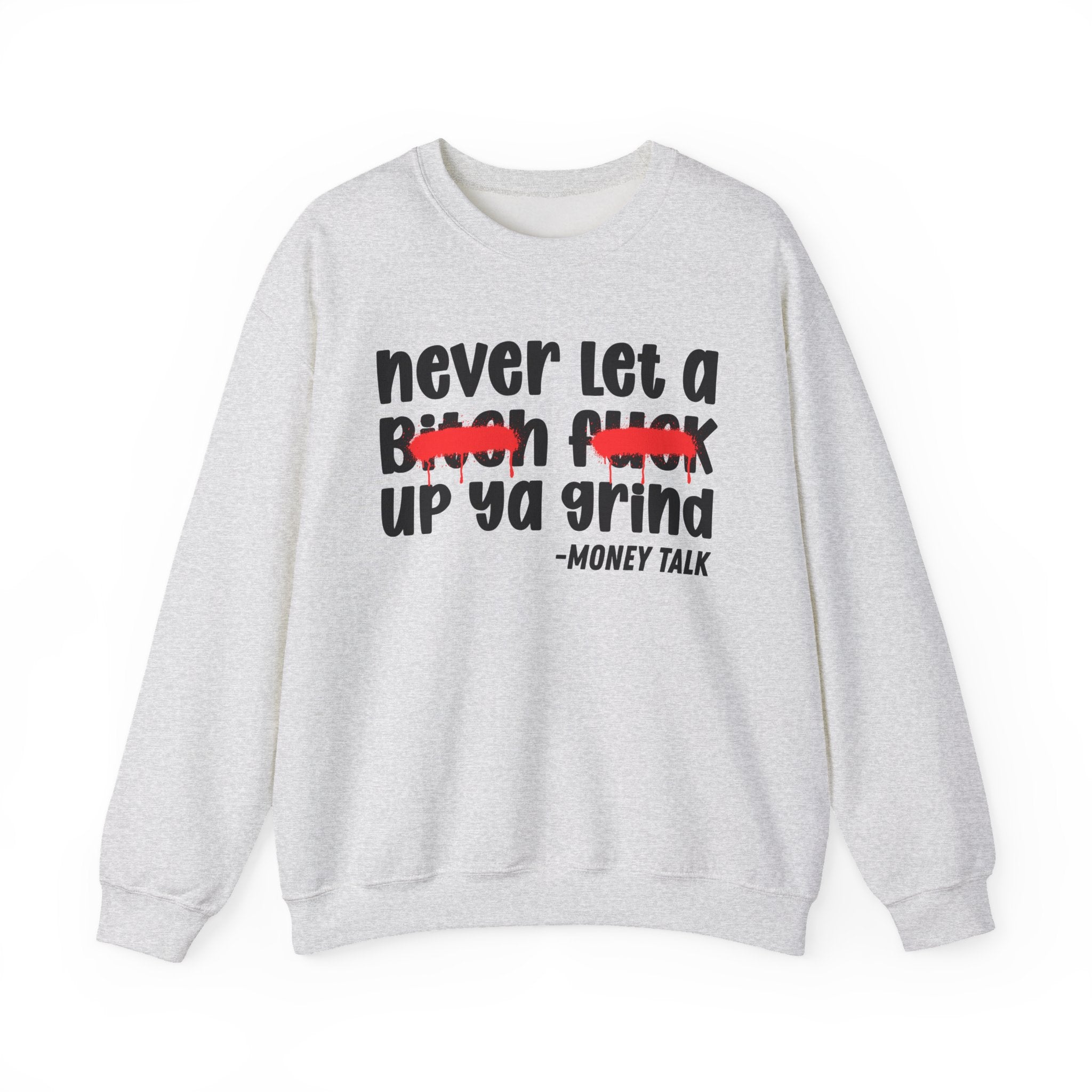 Never Let A Bitch Fuck Up Ya Grind - Motivational Money Talk Sweatshirt