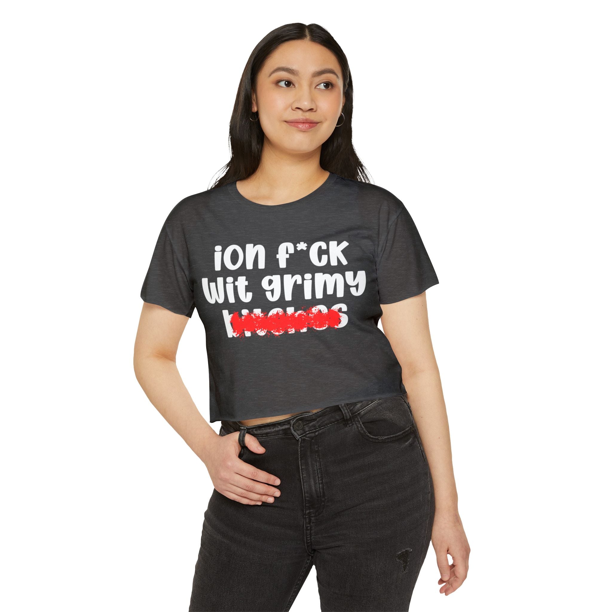 ION (I Don't) FUCK WITH GRIMY BITCHES - Bold Sarcastic Crop Top