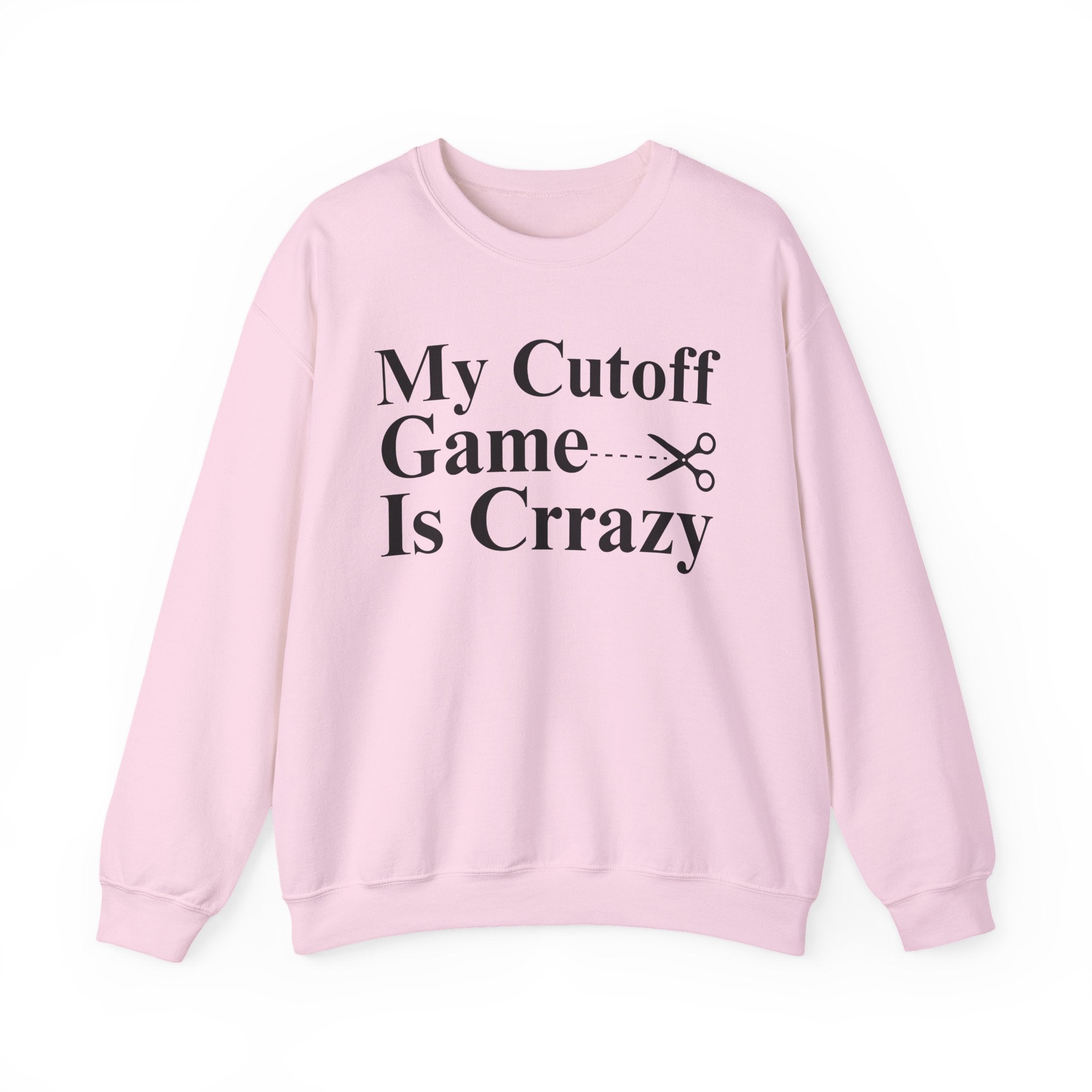 My Cutoff Game is Crazy — Sweatshirt
