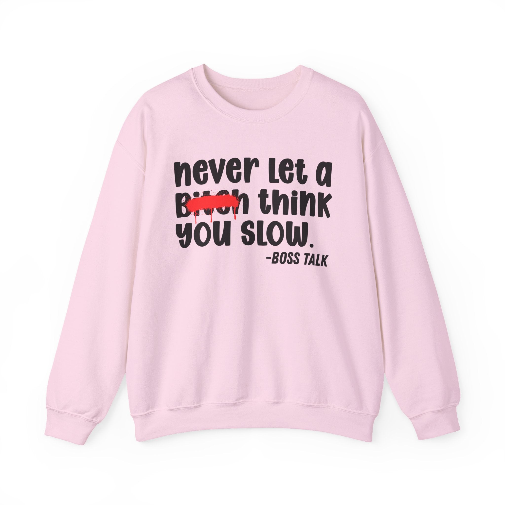 Never Let A Bitch Think You Slow - Motivational Money Talk Sweatshirt