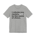 I rebuke you Racist Bitches in the name of Jesus - Provocative Christian Faith Tee