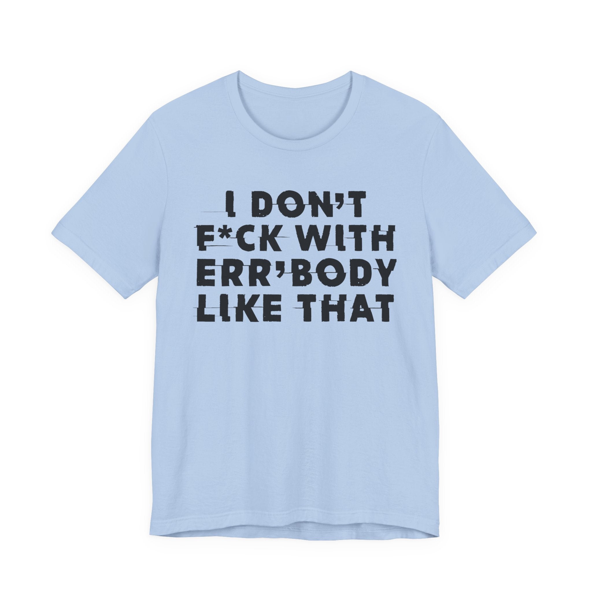 I Don't Fuck With Err'Body Like That - T-Shirt