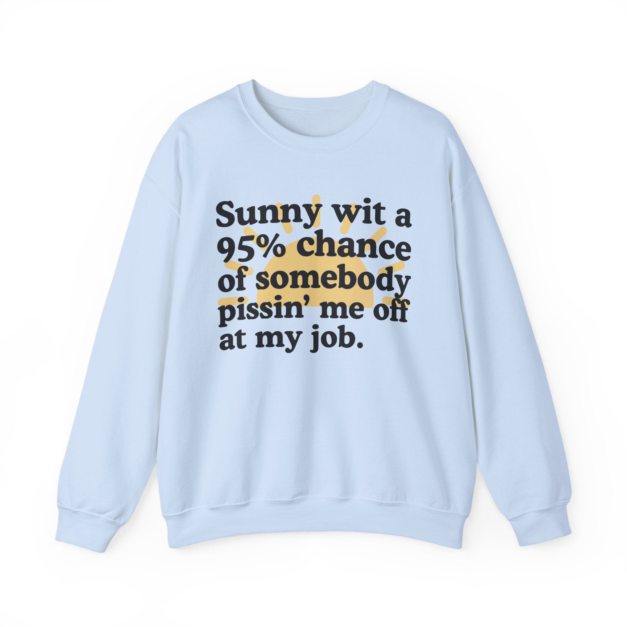 Sunny Wit A 95% Chance Of Somebody Pissin' Me Off At My Job — Funny Weather Quote Sweatshirt