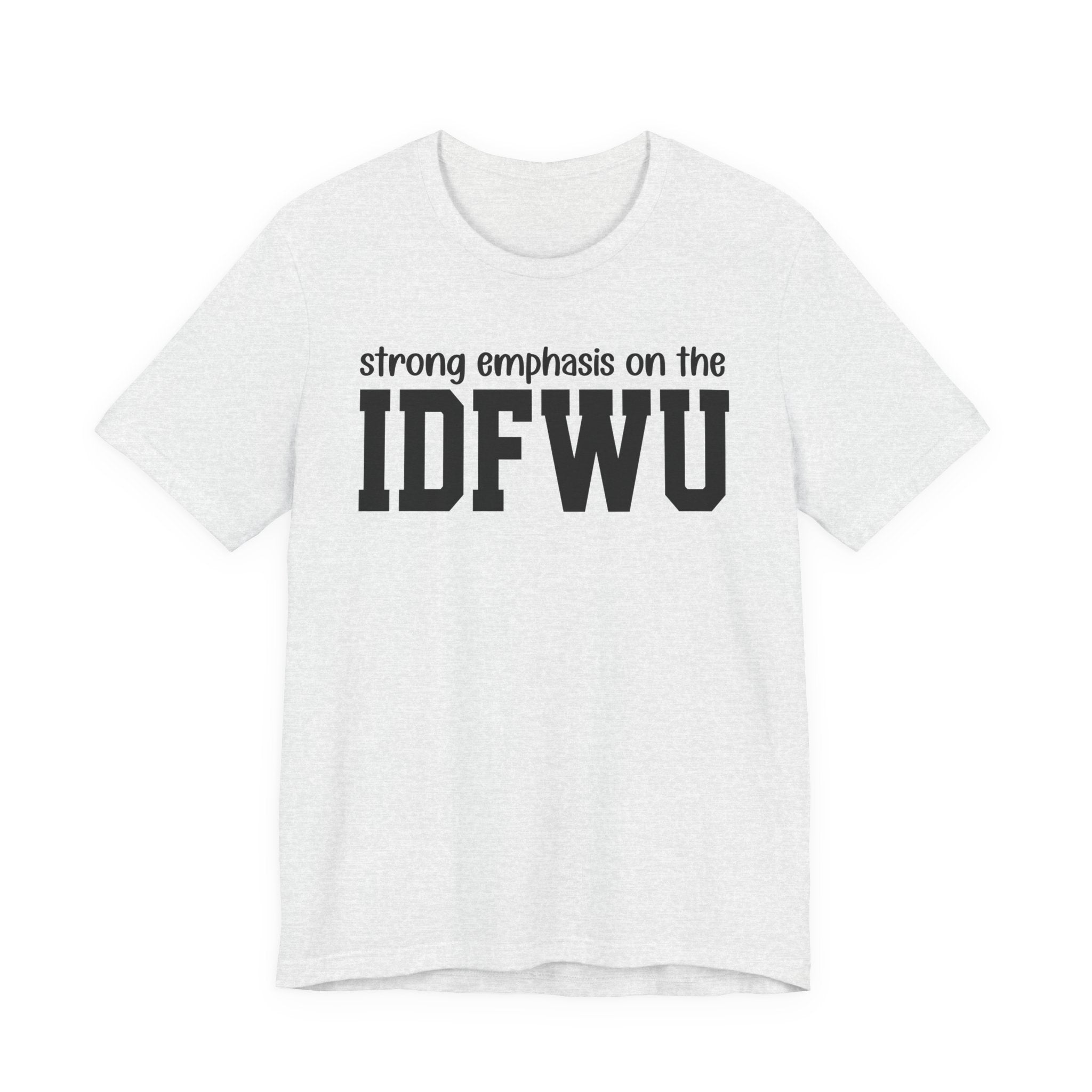 Strong Emphasis On The IDFWU T-Shirt