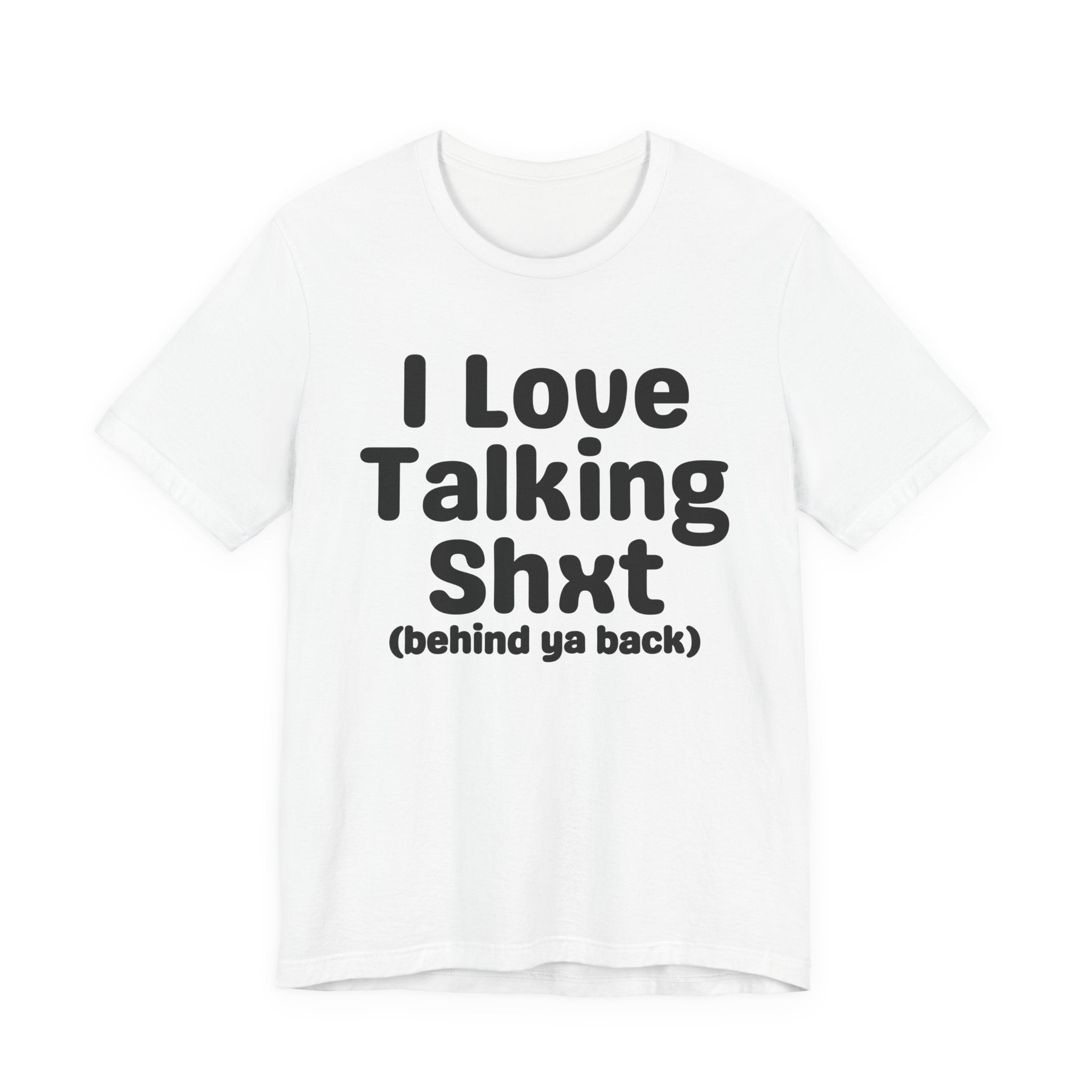 I Love Talking Shxt (behind ya back) — Funny Slogan Tee for Bold, Sarcastic Humor