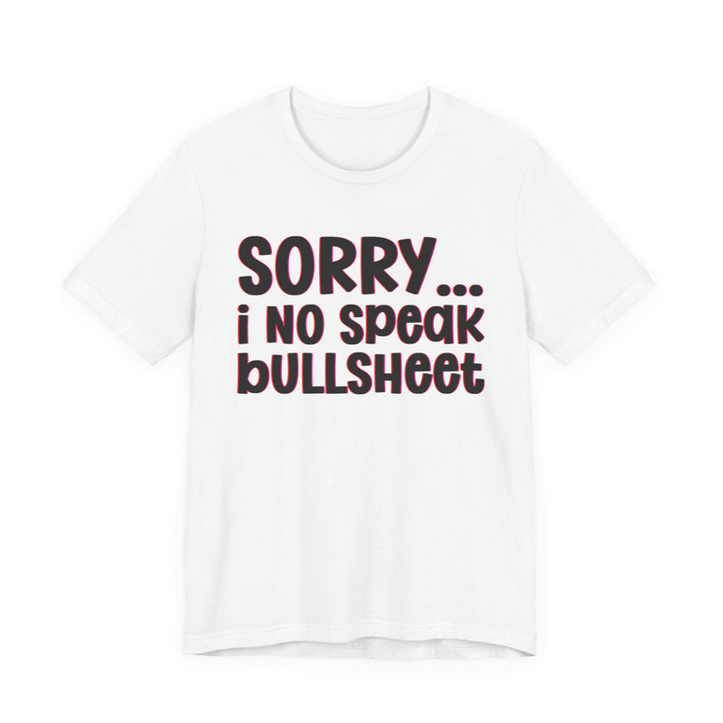 Sorry I No Speak Bullsheet  —  Humorous Reaction T-shirt