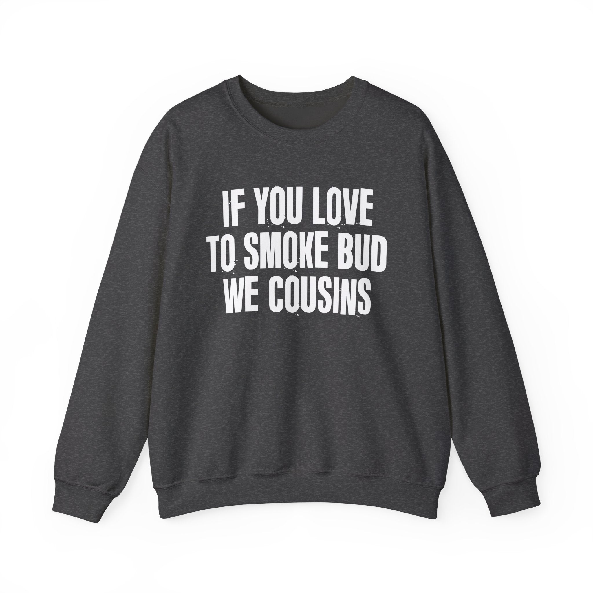 If You Love To Smoke Bud We Cousins — Funny Cannabis Lovers Sweatshirt