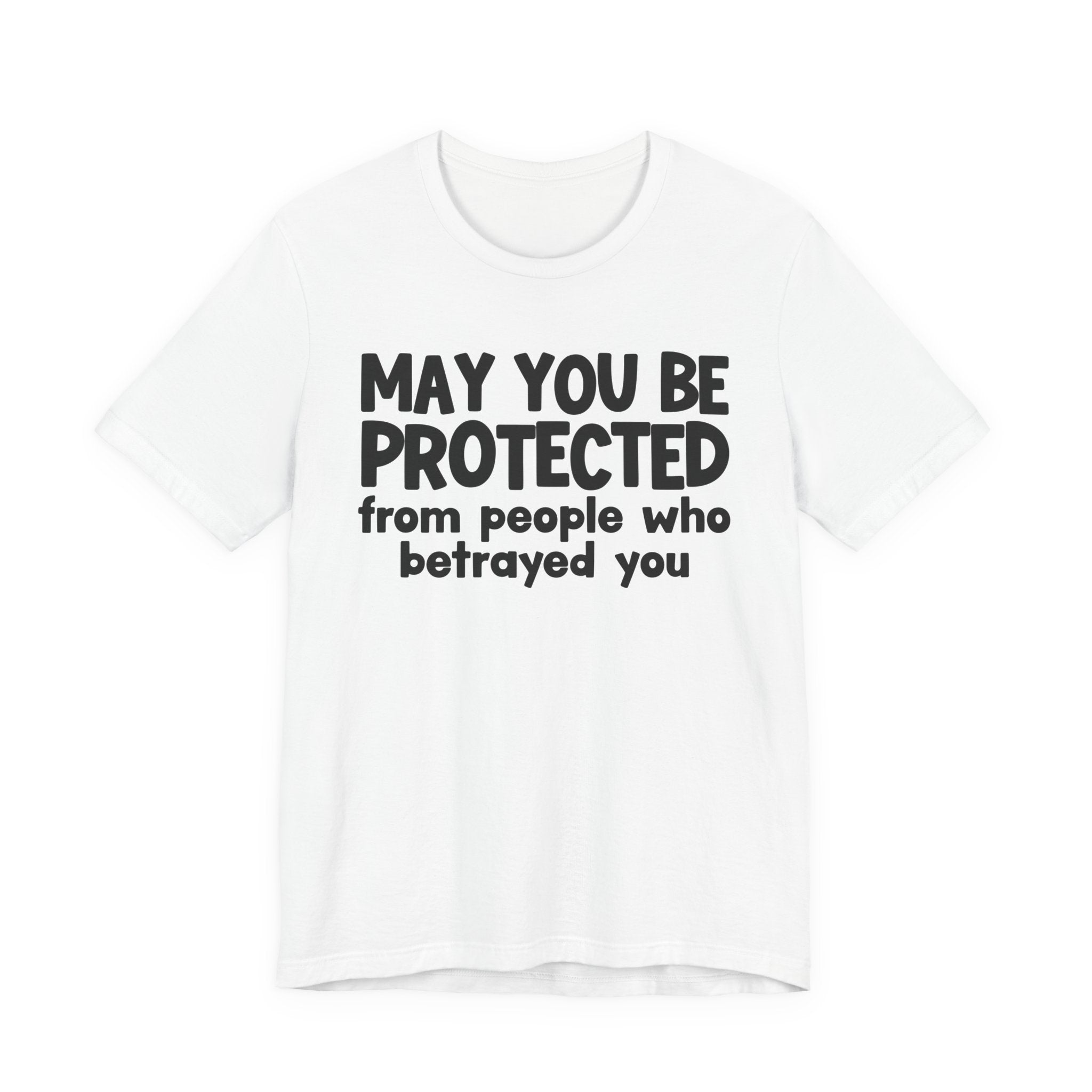 May You Be Protected From People Who Betrayed You - Inspirational Statement T-Shirt