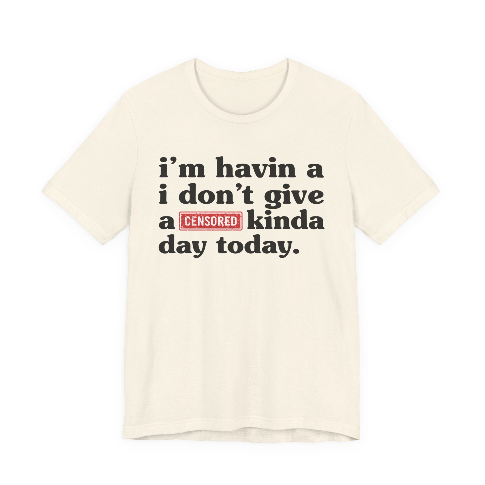 I'm Havin A I Don't Give A Censored [Fuck] Kinda Day Today  — T-Shirt