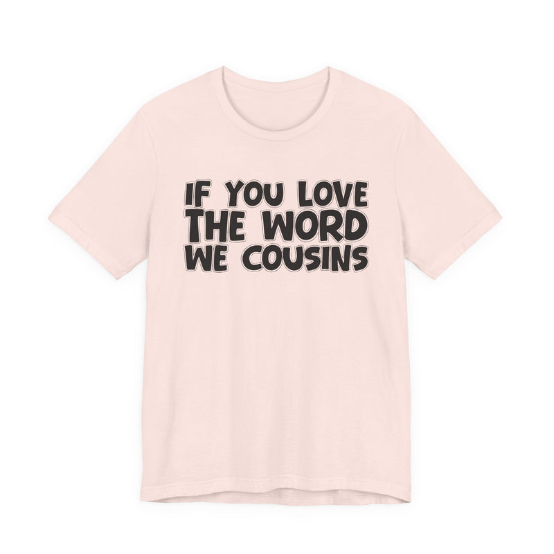 If You Love The Word We Cousins - Inspirational Faith T-Shirt