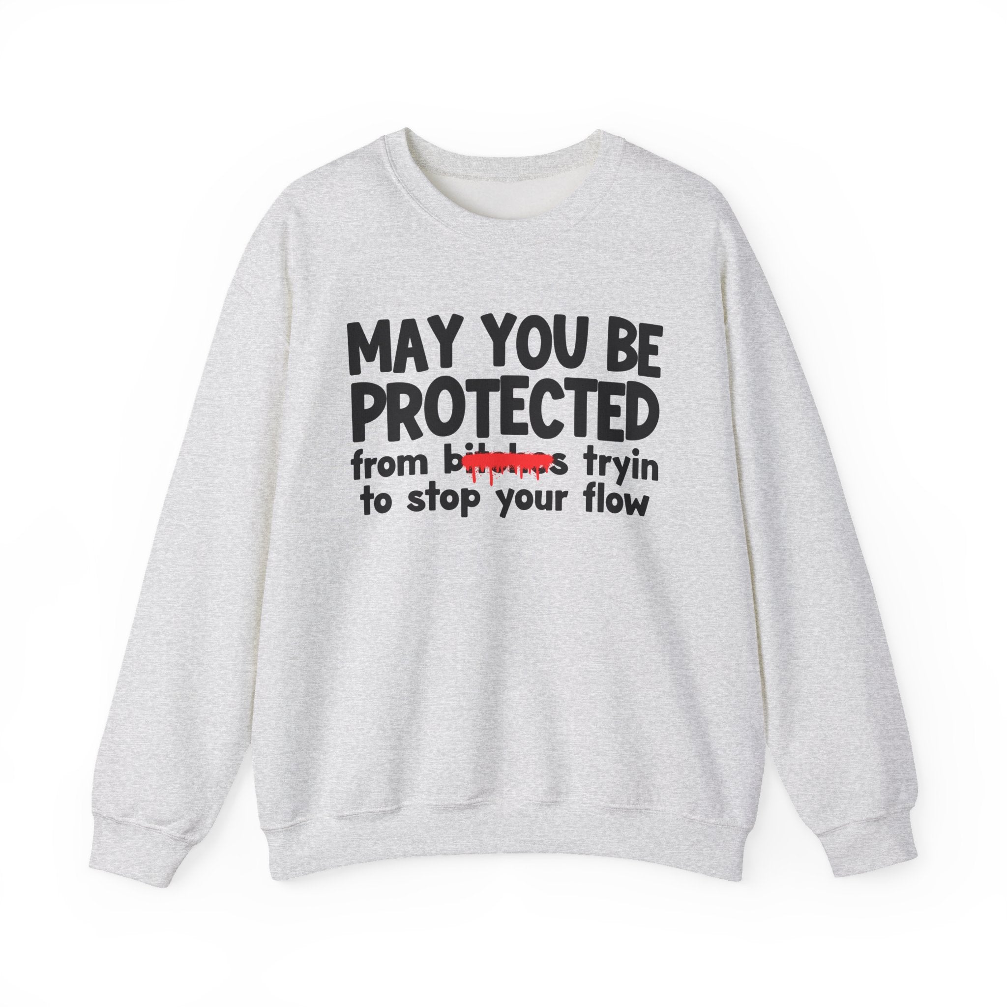 May You Be Protected From Bitches Tryin To Stop Your  Flow — Funny Protection Statement Sweatshirt